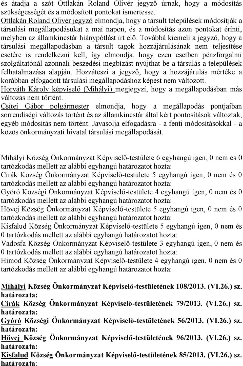 elő. Továbbá kiemeli a jegyző, hogy a társulási megállapodásban a társult tagok hozzájárulásának nem teljesítése esetére is rendelkezni kell, így elmondja, hogy ezen esetben pénzforgalmi