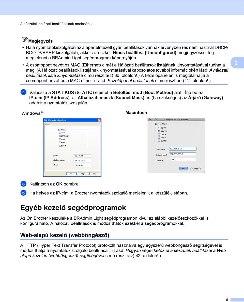 A csomópont nevét és MAC (Ethernet) címét a Hálózati beállítások listájának kinyomtatásával tudhatja meg.