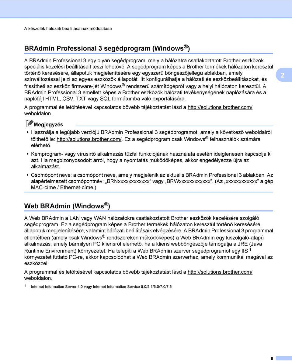 A segédprogram képes a Brother termékek hálózaton keresztül történő keresésére, állapotuk megjelenítésére egy egyszerű böngészőjellegű ablakban, amely színváltozással jelzi az egyes eszközök