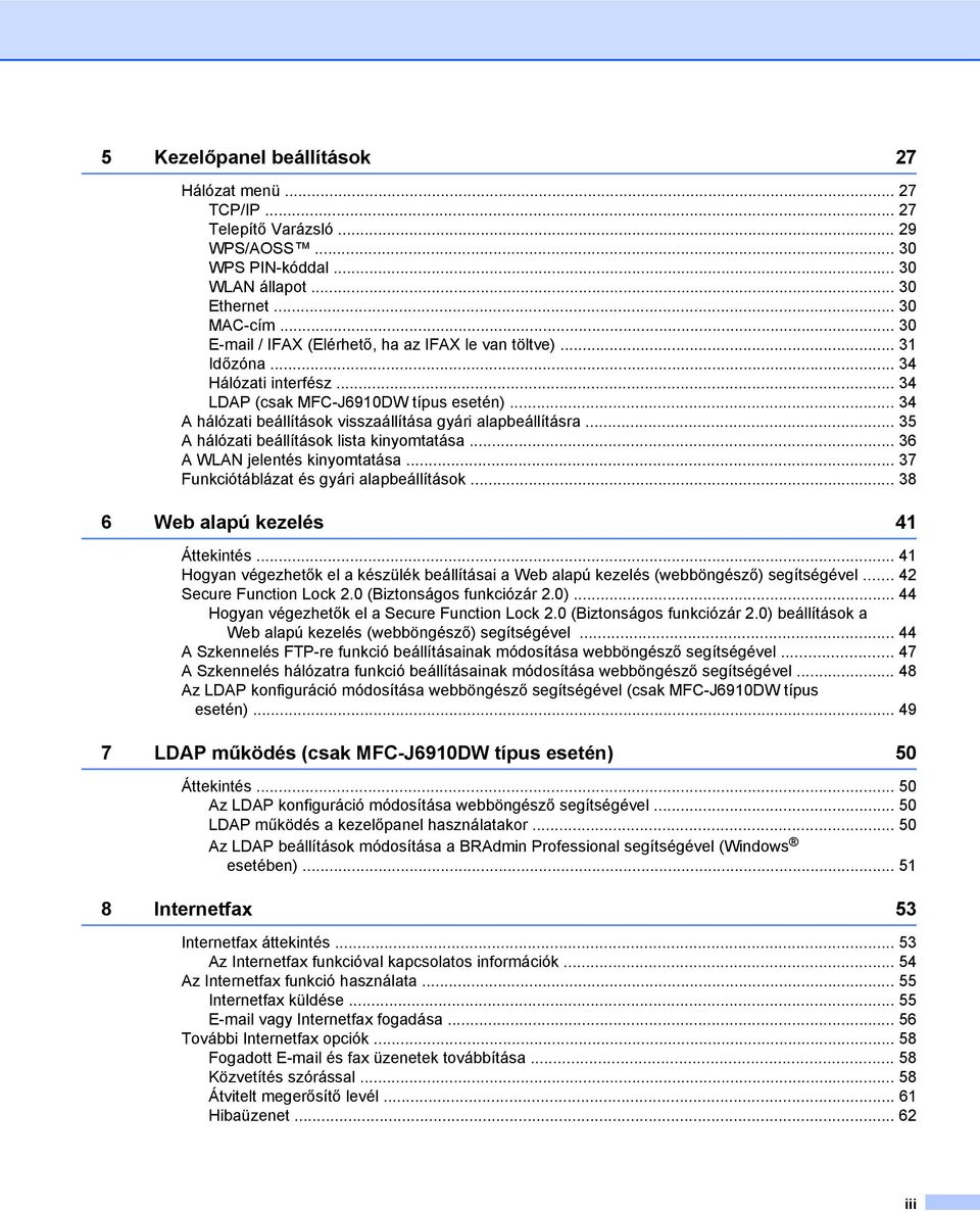 .. 34 A hálózati beállítások visszaállítása gyári alapbeállításra... 35 A hálózati beállítások lista kinyomtatása... 36 A WLAN jelentés kinyomtatása... 37 Funkciótáblázat és gyári alapbeállítások.