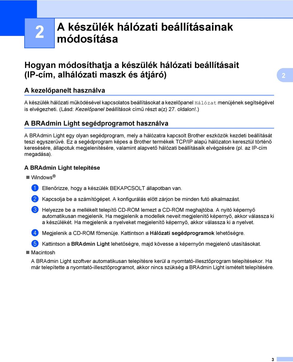 .) A BRAdmin Light segédprogramot használva A BRAdmin Light egy olyan segédprogram, mely a hálózatra kapcsolt Brother eszközök kezdeti beállítását teszi egyszerűvé.