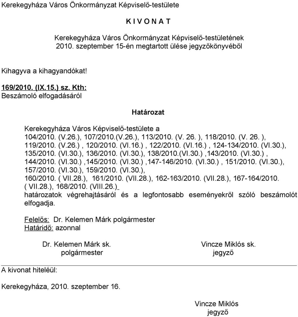 (VI.30.), 144/2010. (VI.30.),145/2010. (VI.30.),147-146/2010. (VI.30.), 151/2010. (VI.30.), 157/2010. (VI.30.), 159/2010. (VI.30.), 160/2010. ( VII.28.), 161/2010. (VII.28.), 162-163/2010.