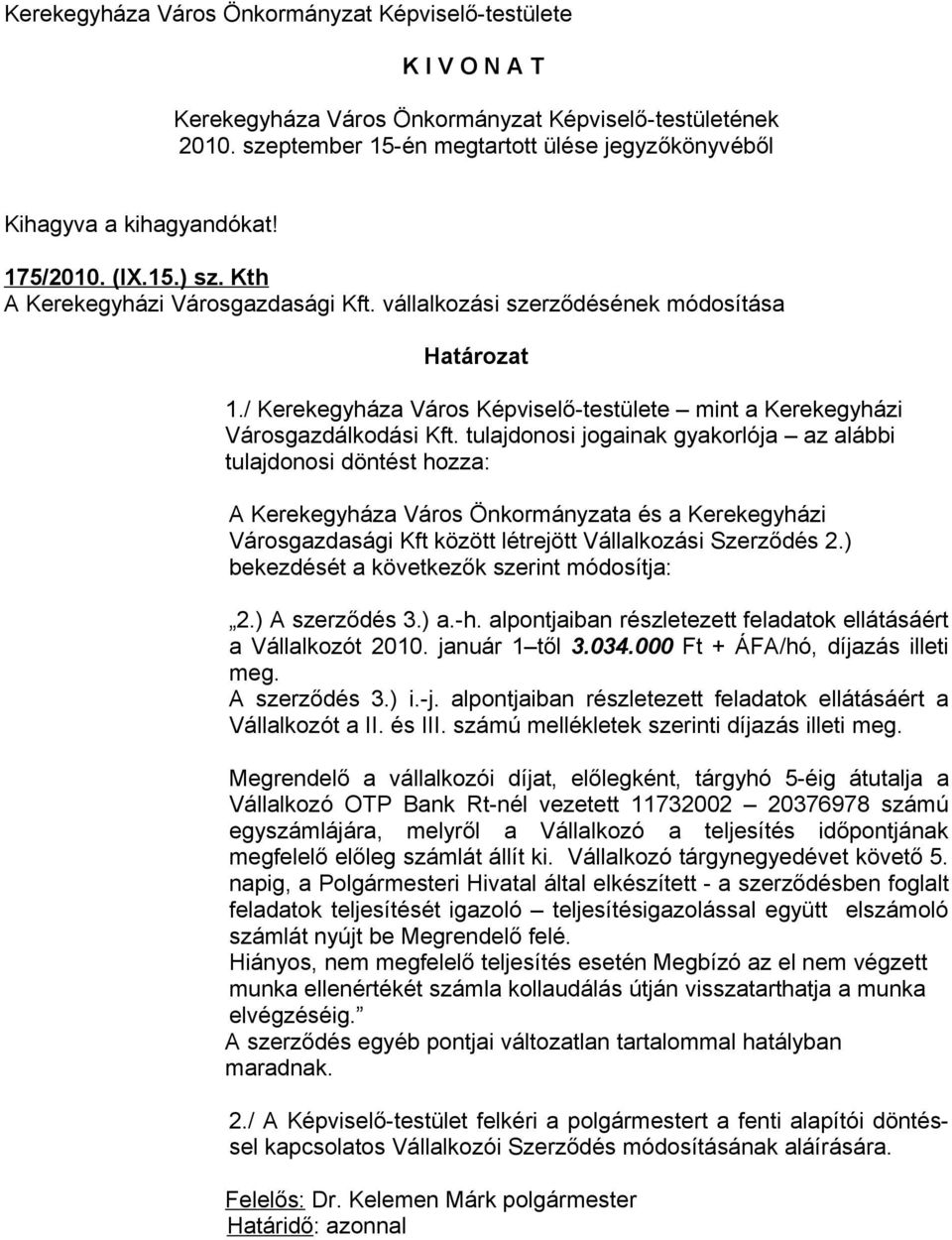 tulajdonosi jogainak gyakorlója az alábbi tulajdonosi döntést hozza: A Kerekegyháza Város Önkormányzata és a Kerekegyházi Városgazdasági Kft között létrejött Vállalkozási Szerződés 2.