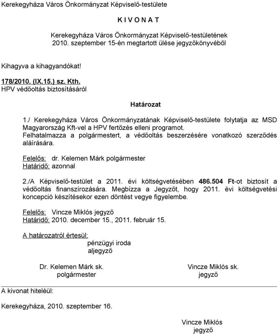 Felhatalmazza a polgármestert, a védőoltás beszerzésére vonatkozó szerződés aláírására. Felelős: dr. Kelemen Márk polgármester Határidő: azonnal 2./A Képviselő-testület a 2011.