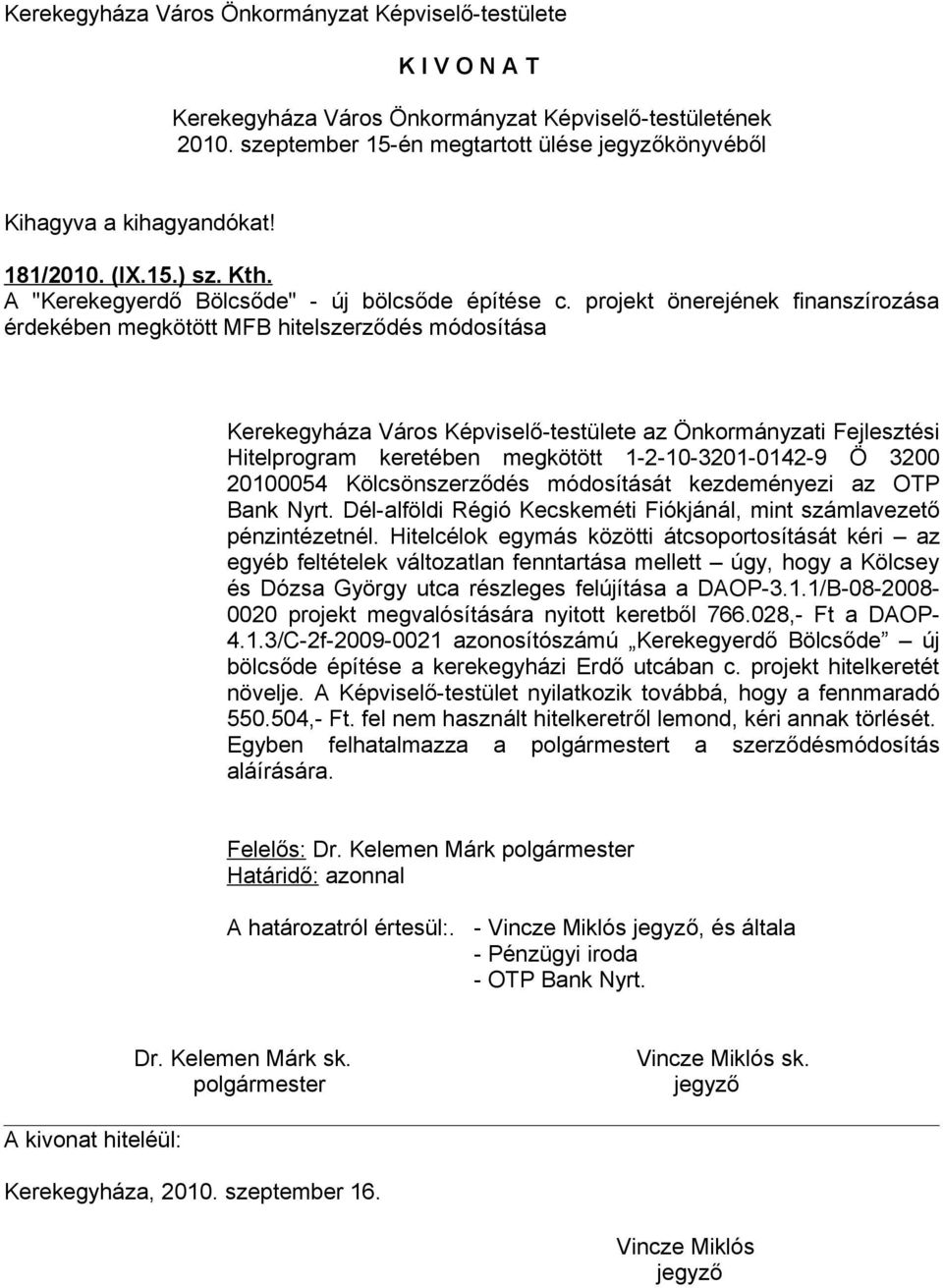 1-2-10-3201-0142-9 Ö 3200 20100054 Kölcsönszerződés módosítását kezdeményezi az OTP Bank Nyrt. Dél-alföldi Régió Kecskeméti Fiókjánál, mint számlavezető pénzintézetnél.
