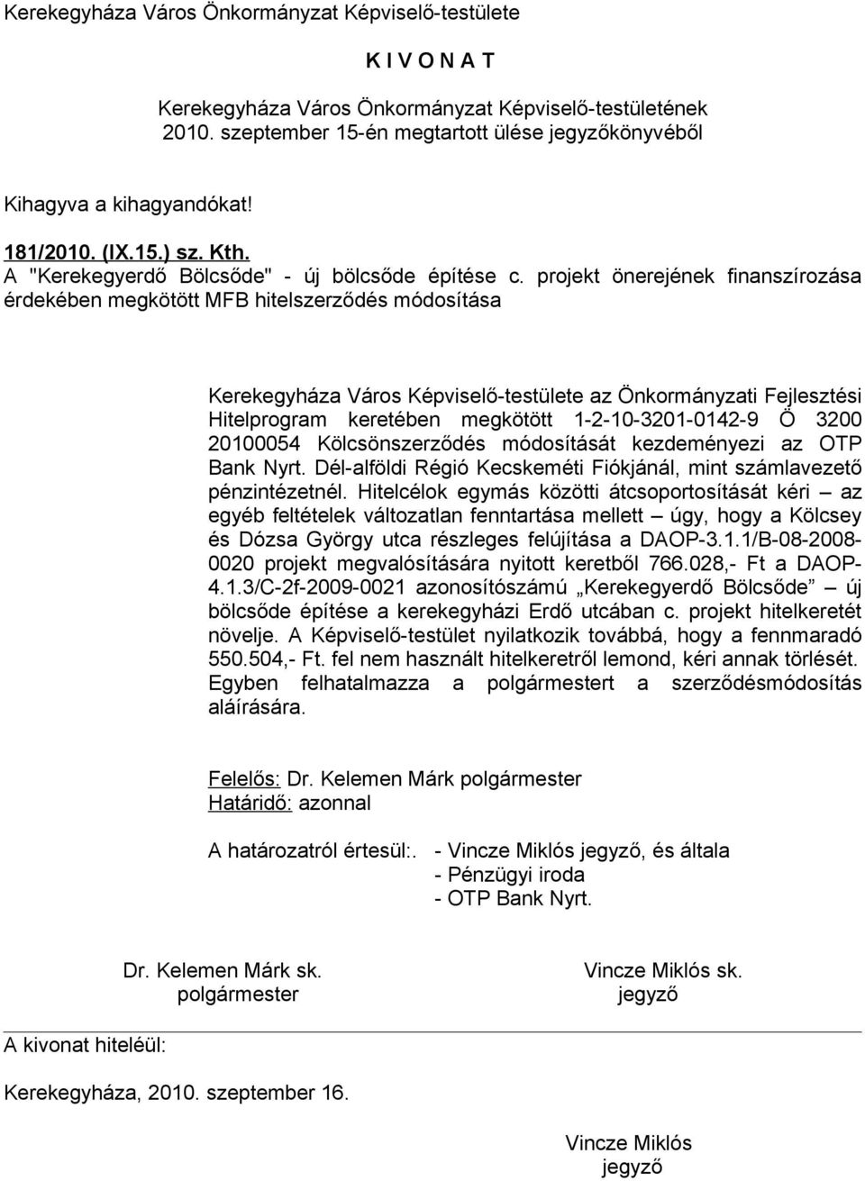 1-2-10-3201-0142-9 Ö 3200 20100054 Kölcsönszerződés módosítását kezdeményezi az OTP Bank Nyrt. Dél-alföldi Régió Kecskeméti Fiókjánál, mint számlavezető pénzintézetnél.