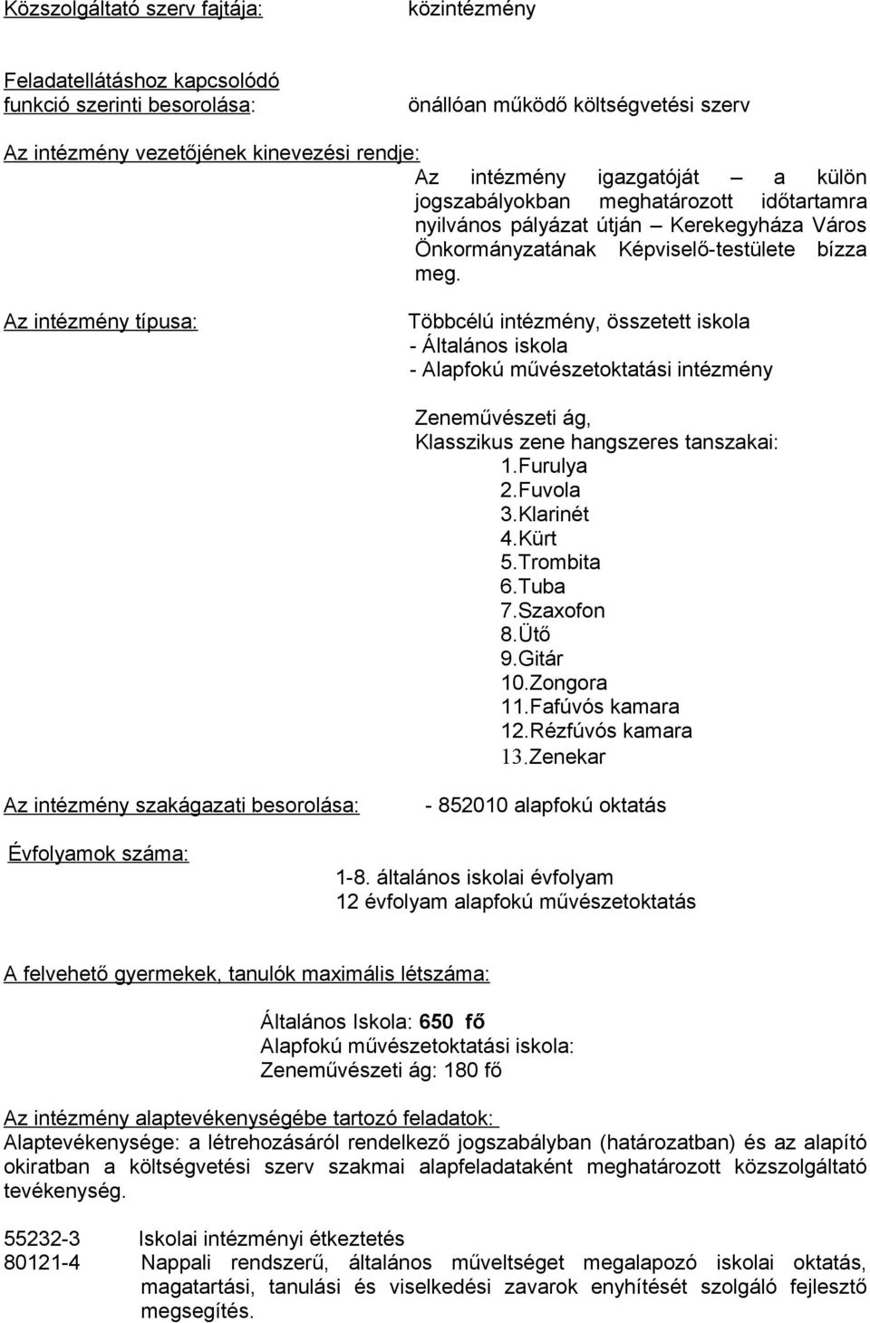 Az intézmény típusa: Többcélú intézmény, összetett iskola - Általános iskola - Alapfokú művészetoktatási intézmény Zeneművészeti ág, Klasszikus zene hangszeres tanszakai: 1.Furulya 2.Fuvola 3.