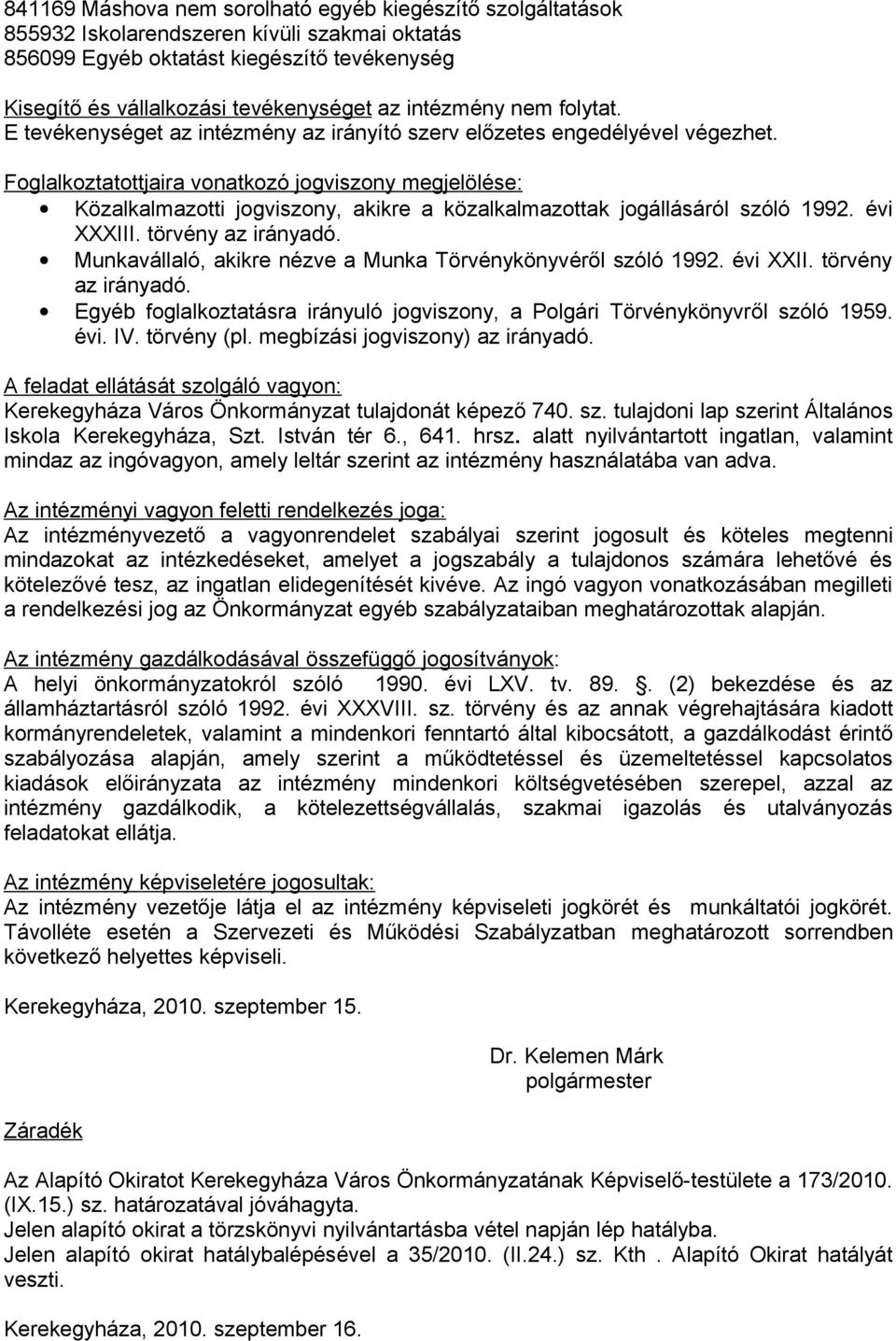 Foglalkoztatottjaira vonatkozó jogviszony megjelölése: Közalkalmazotti jogviszony, akikre a közalkalmazottak jogállásáról szóló 1992. évi XXXIII. törvény az irányadó.