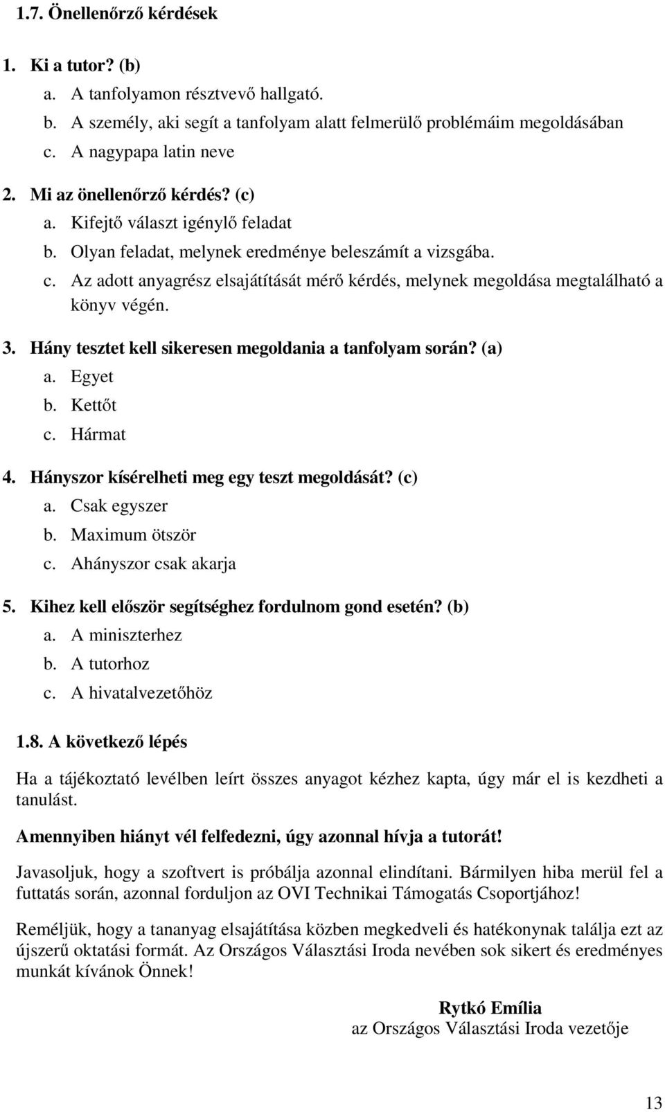 Az adott anyagrész elsajátítását mérő kérdés, melynek megoldása megtalálható a könyv végén. 3. Hány tesztet kell sikeresen megoldania a tanfolyam során? (a) a. Egyet b. Kettőt c. Hármat 4.