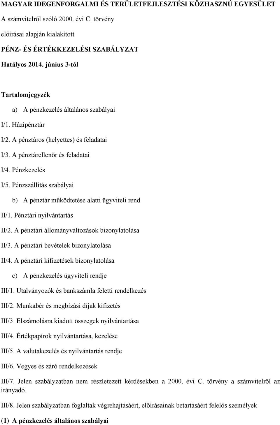 Pénzszállítás szabályai b) A pénztár működtetése alatti ügyviteli rend II/1. Pénztári nyilvántartás II/2. A pénztári állományváltozások bizonylatolása II/3. A pénztári bevételek bizonylatolása II/4.