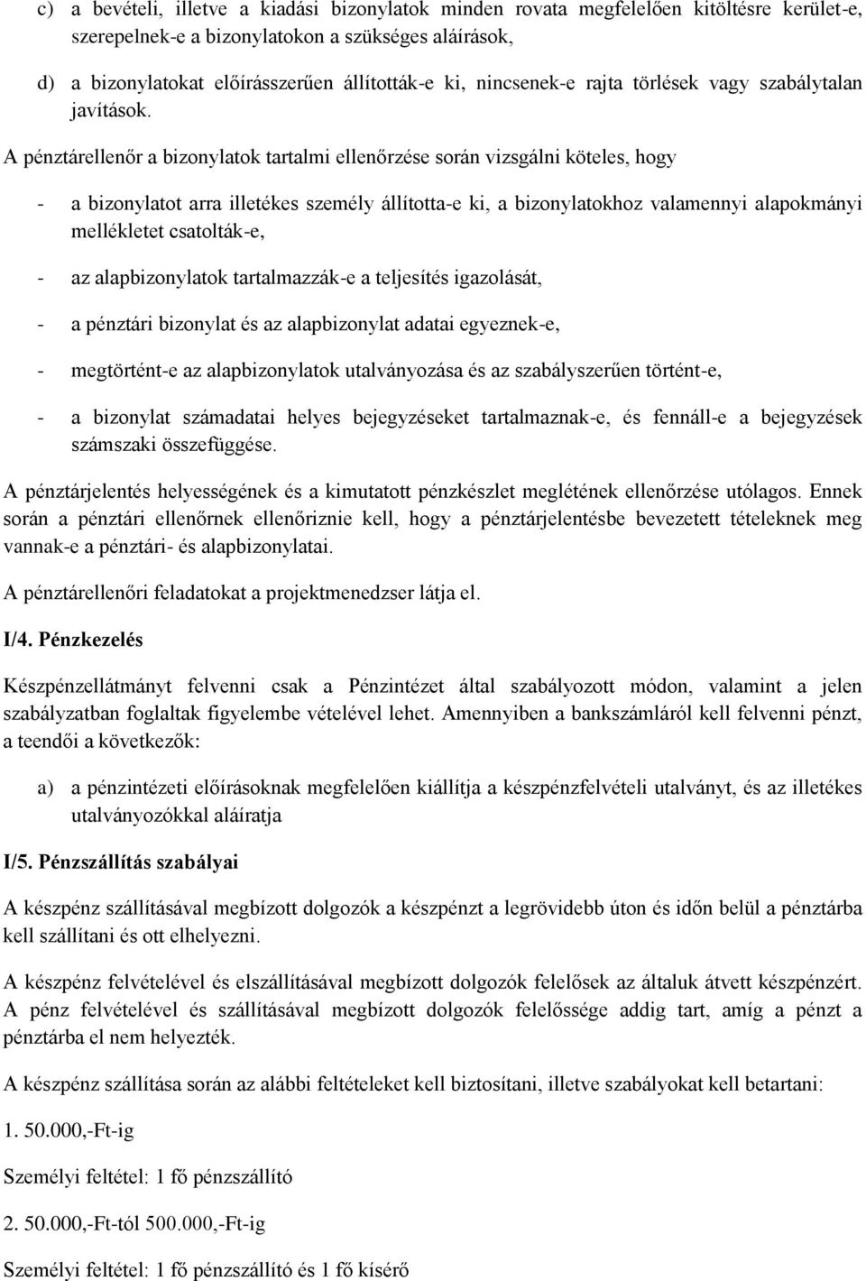 A pénztárellenőr a bizonylatok tartalmi ellenőrzése során vizsgálni köteles, hogy - a bizonylatot arra illetékes személy állította-e ki, a bizonylatokhoz valamennyi alapokmányi mellékletet