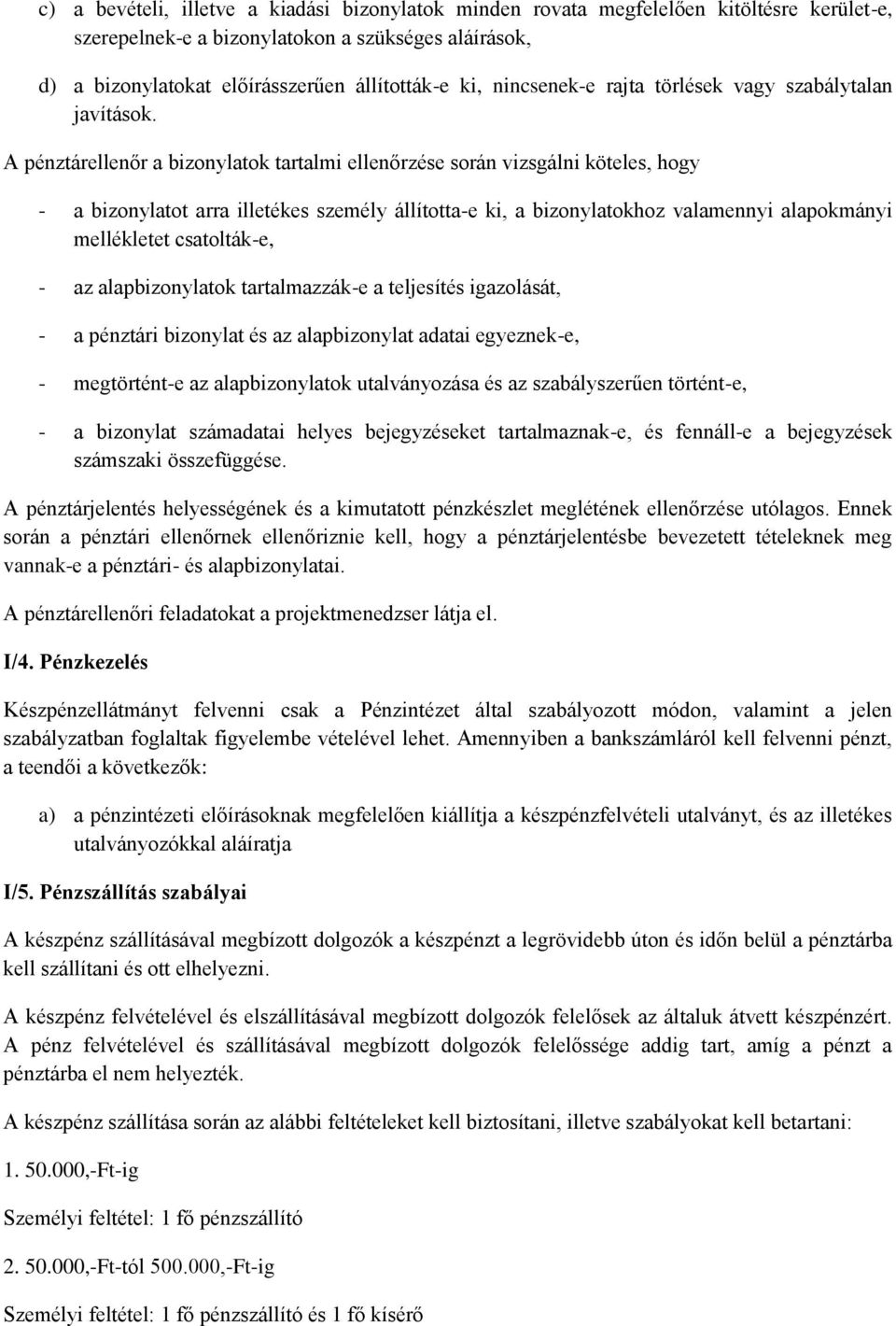 A pénztárellenőr a bizonylatok tartalmi ellenőrzése során vizsgálni köteles, hogy - a bizonylatot arra illetékes személy állította-e ki, a bizonylatokhoz valamennyi alapokmányi mellékletet