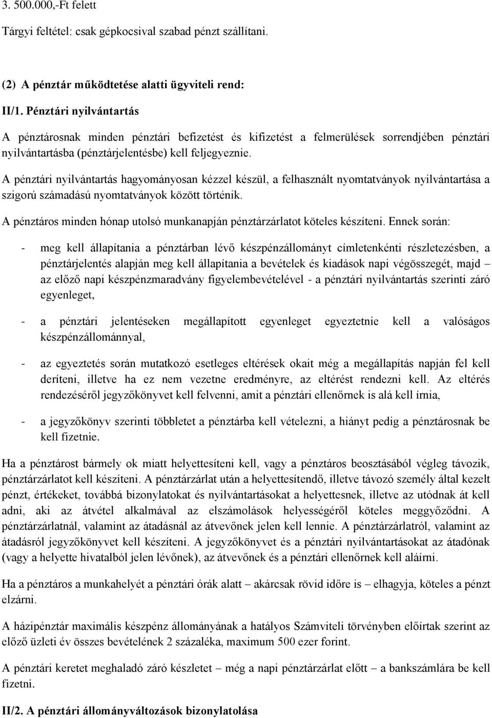 A pénztári nyilvántartás hagyományosan kézzel készül, a felhasznált nyomtatványok nyilvántartása a szigorú számadású nyomtatványok között történik.