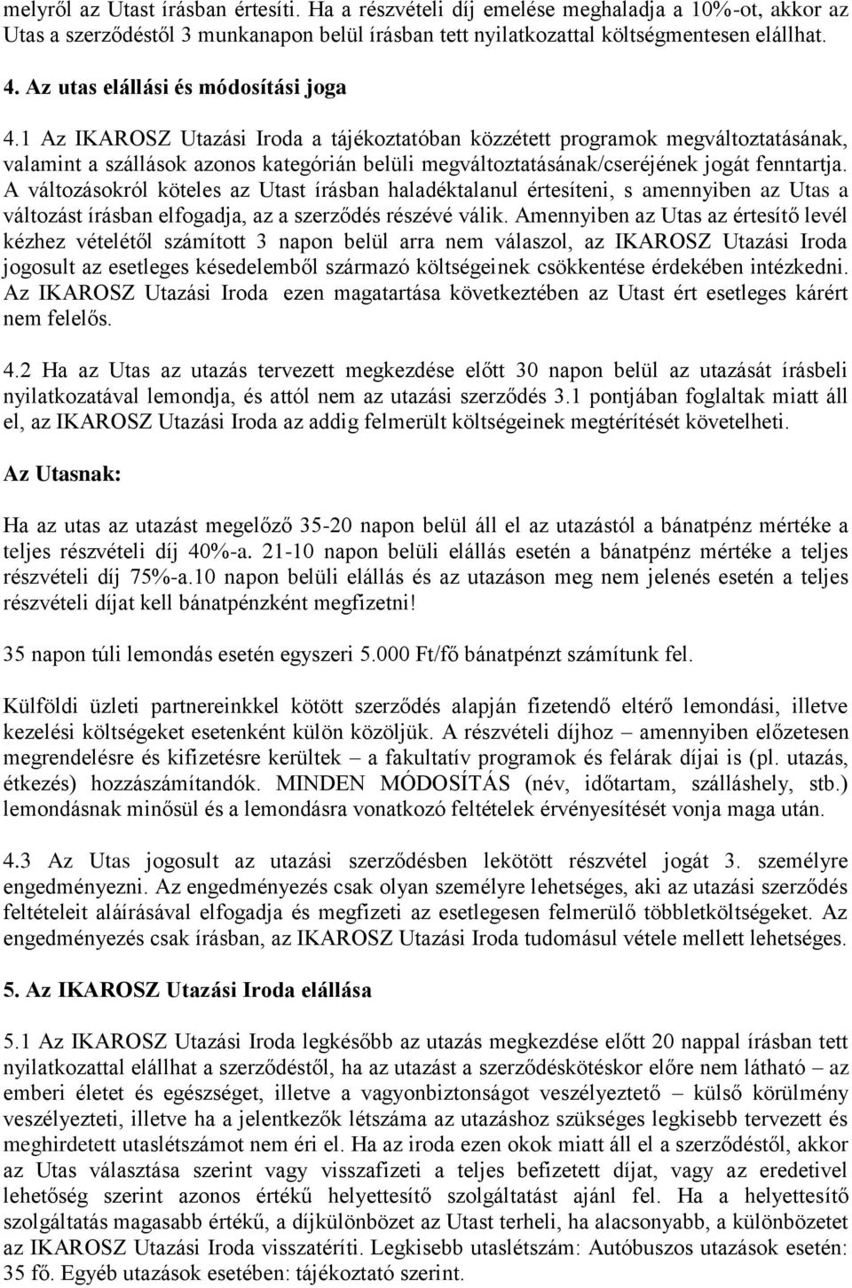 1 Az IKAROSZ Utazási Iroda a tájékoztatóban közzétett programok megváltoztatásának, valamint a szállások azonos kategórián belüli megváltoztatásának/cseréjének jogát fenntartja.