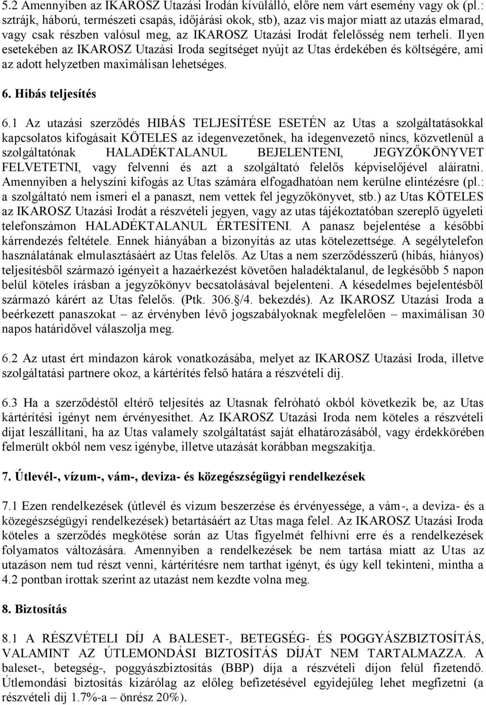 Ilyen esetekében az IKAROSZ Utazási Iroda segítséget nyújt az Utas érdekében és költségére, ami az adott helyzetben maximálisan lehetséges. 6. Hibás teljesítés 6.