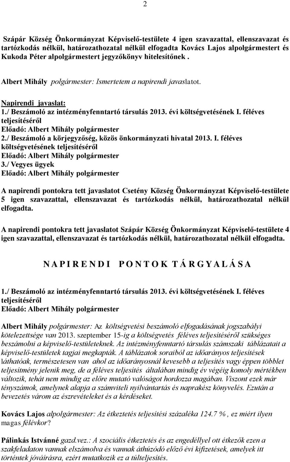 / Vegyes ügyek A napirendi pontokra tett javaslatot Csetény Község Önkormányzat Képviselő-testülete 5 igen szavazattal, ellenszavazat és tartózkodás nélkül, határozathozatal nélkül elfogadta.