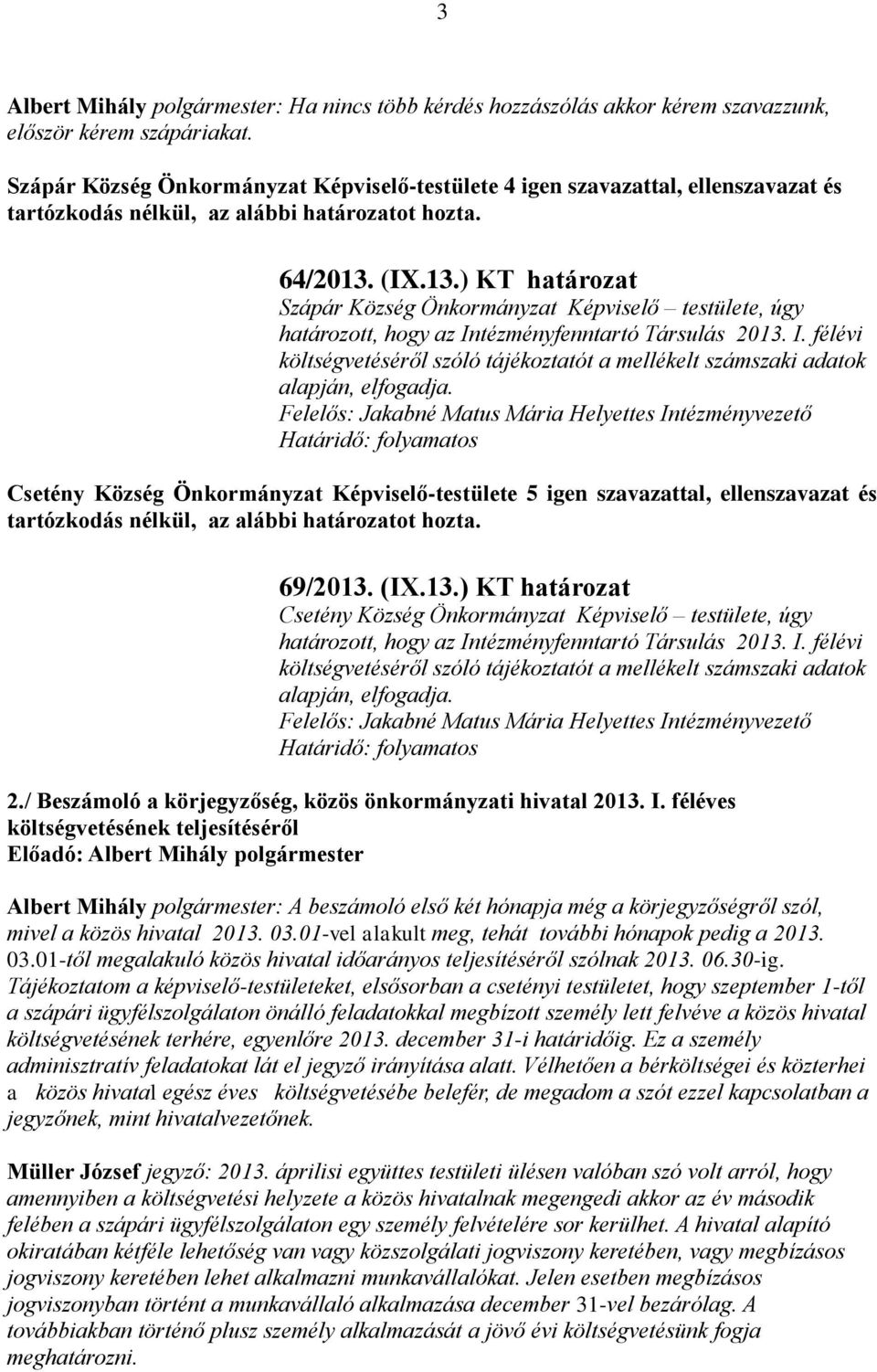 Felelős: Jakabné Matus Mária Helyettes Intézményvezető 69/2013. (IX.13.) KT határozat Csetény Község Önkormányzat Képviselő testülete, úgy határozott, hogy az Intézményfenntartó Társulás 2013. I. félévi költségvetéséről szóló tájékoztatót a mellékelt számszaki adatok alapján, elfogadja.