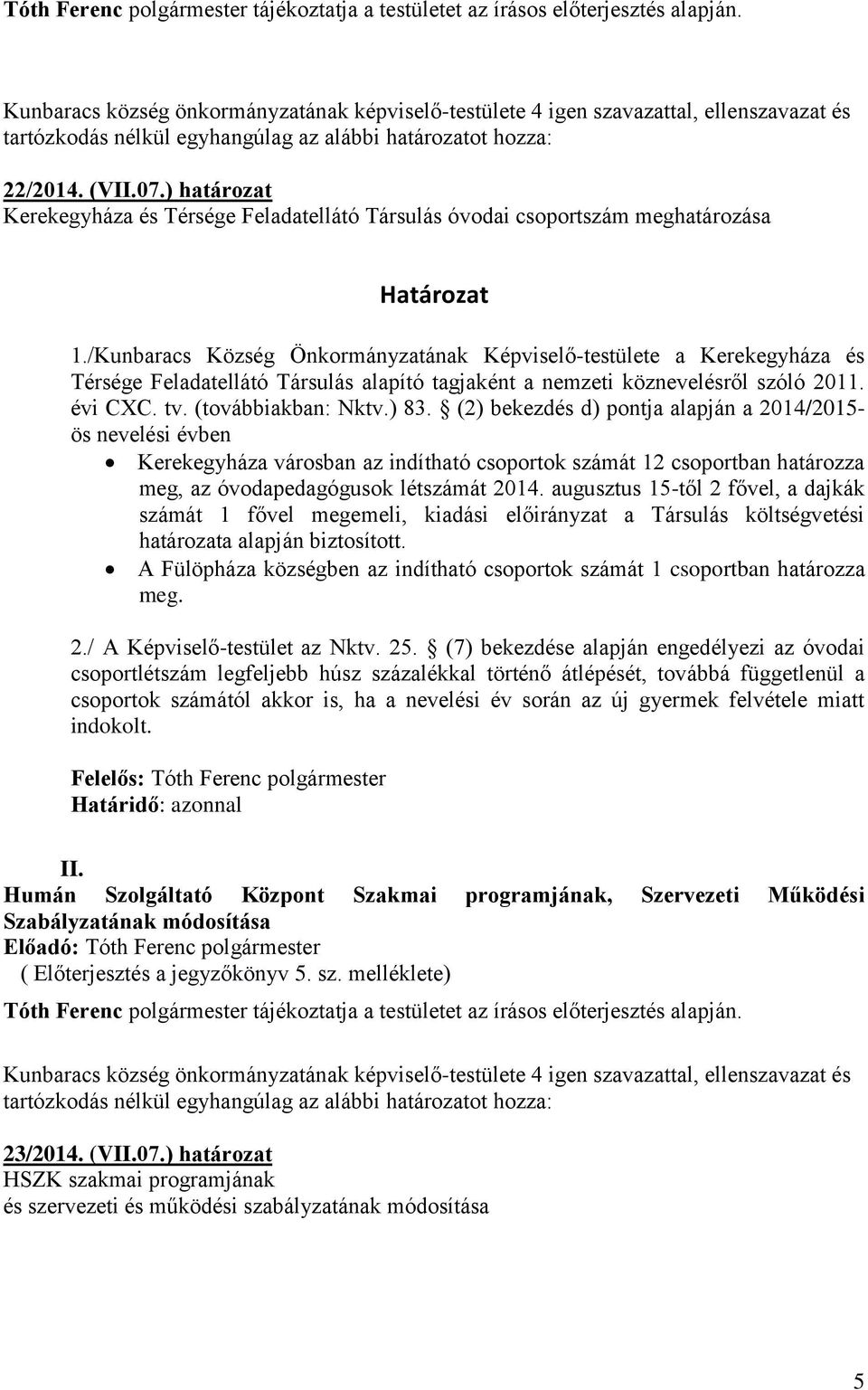 /Kunbaracs Község Önkormányzatának Képviselő-testülete a Kerekegyháza és Térsége Feladatellátó Társulás alapító tagjaként a nemzeti köznevelésről szóló 2011. évi CXC. tv. (továbbiakban: Nktv.) 83.