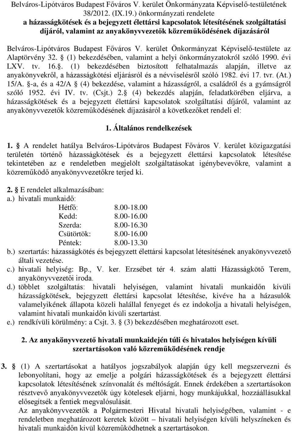 Budapest Főváros V. kerület Önkormányzat Képviselő-testülete az Alaptörvény 32. (1) bekezdésében, valamint a helyi önkormányzatokról szóló 1990. évi LXV. tv. 16.