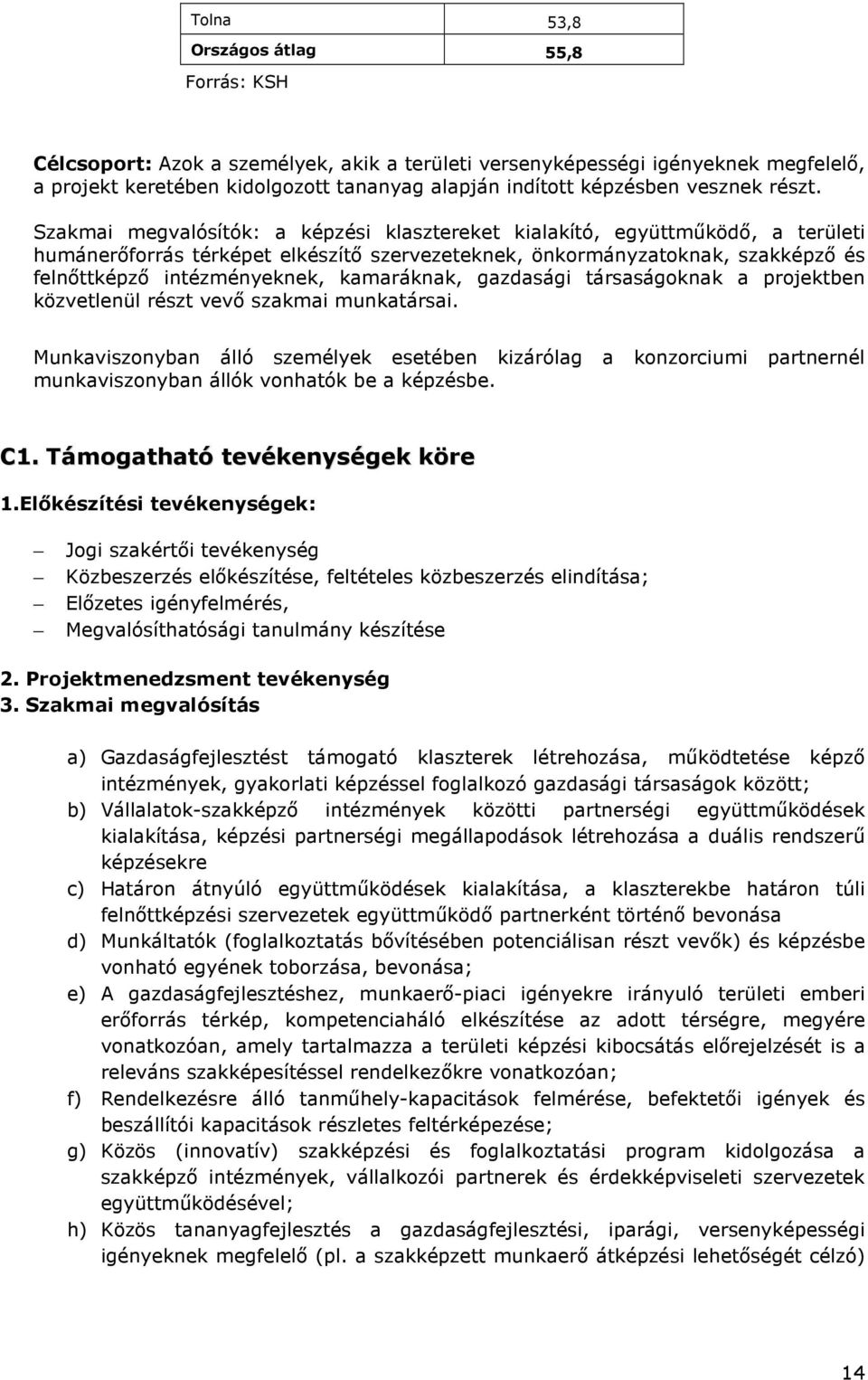 Szakmai megvalósítók: a képzési klasztereket kialakító, együttműködő, a területi humánerőforrás térképet elkészítő szervezeteknek, önkormányzatoknak, szakképző és felnőttképző intézményeknek,