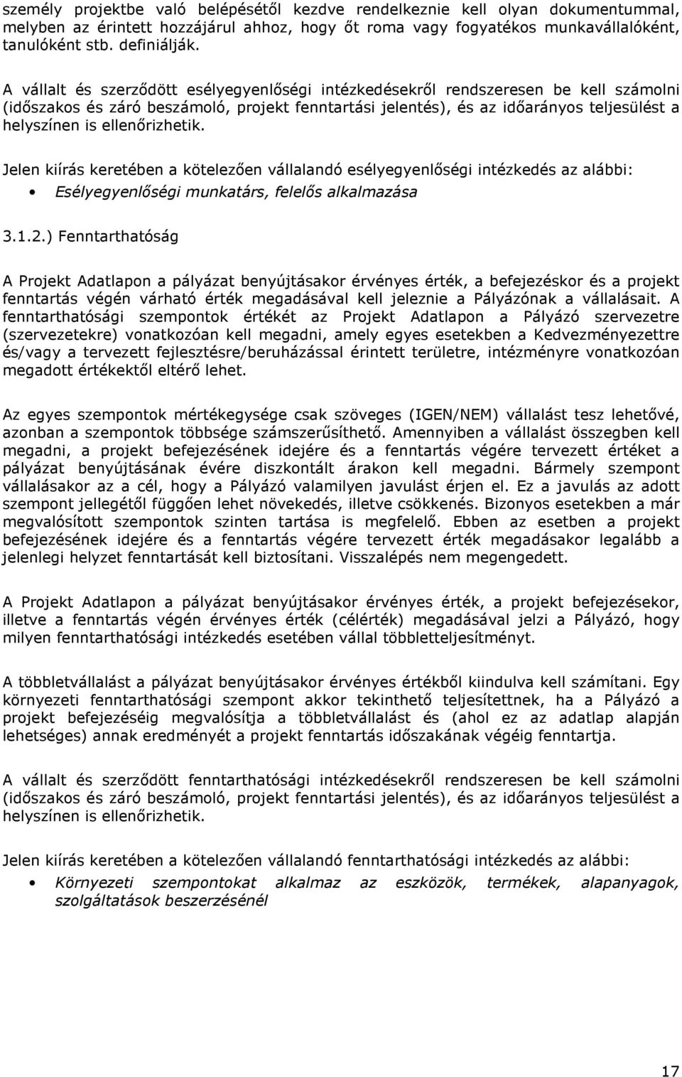 ellenőrizhetik. Jelen kiírás keretében a kötelezően vállalandó esélyegyenlőségi intézkedés az alábbi: Esélyegyenlőségi munkatárs, felelős alkalmazása 3.1.2.