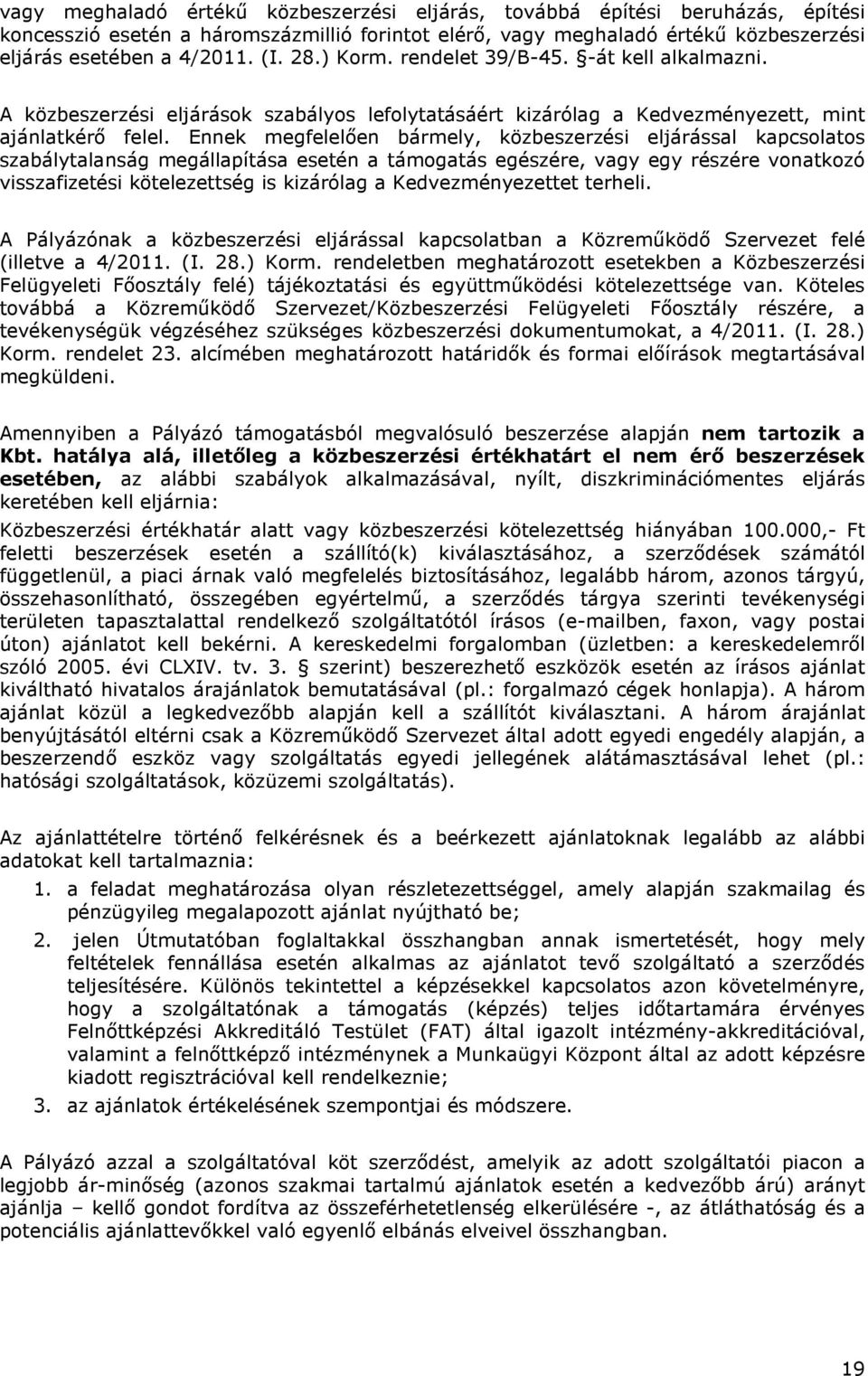 Ennek megfelelően bármely, közbeszerzési eljárással kapcsolatos szabálytalanság megállapítása esetén a támogatás egészére, vagy egy részére vonatkozó visszafizetési kötelezettség is kizárólag a