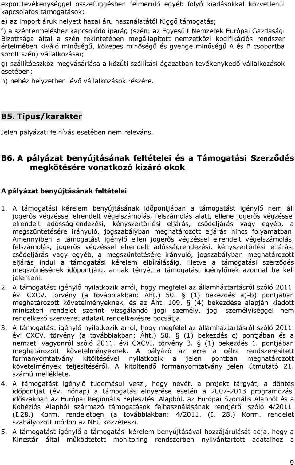 gyenge minőségű A és B csoportba sorolt szén) vállalkozásai; g) szállítóeszköz megvásárlása a közúti szállítási ágazatban tevékenykedő vállalkozások esetében; h) nehéz helyzetben lévő vállalkozások