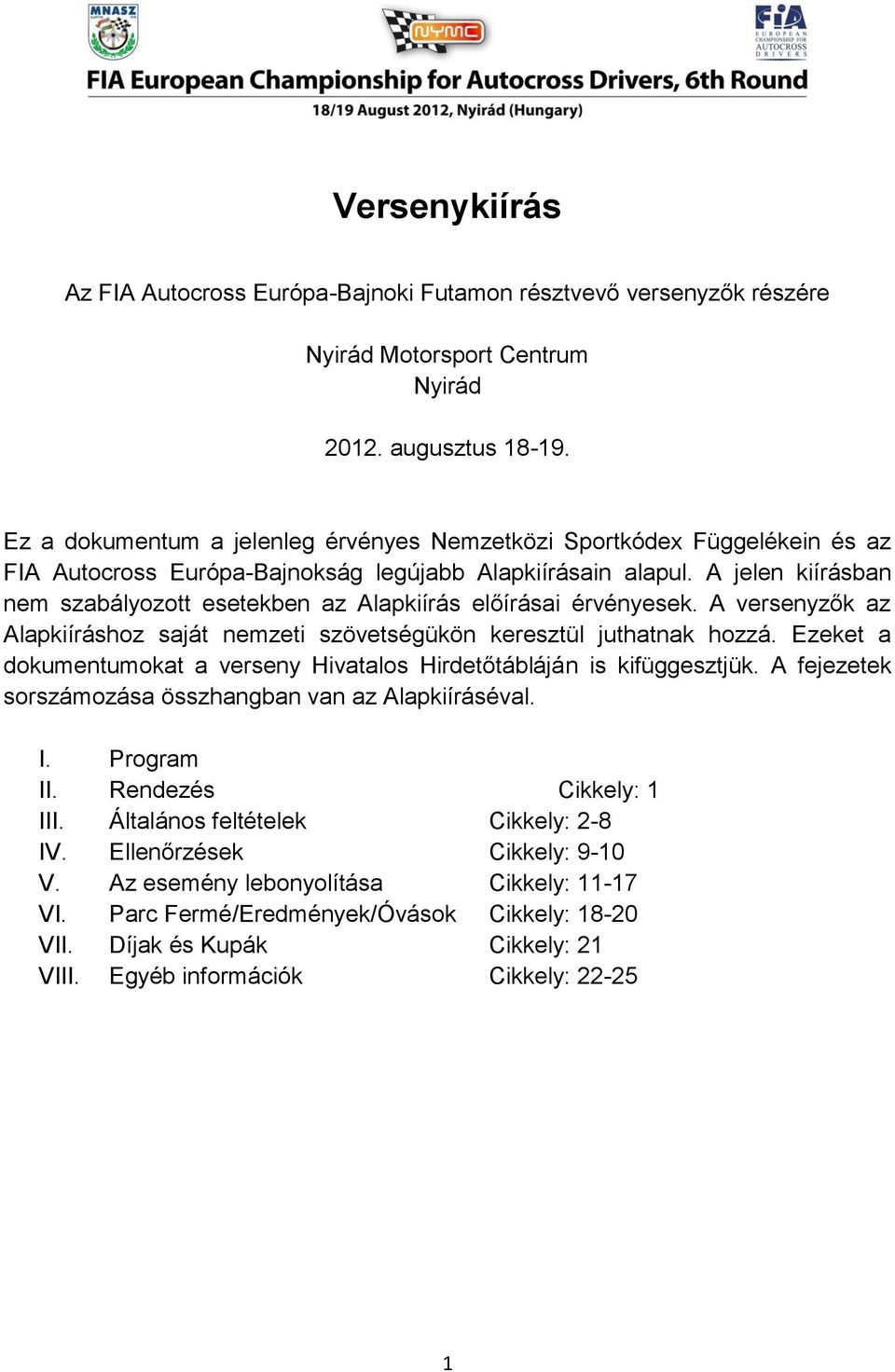 A jelen kiírásban nem szabályozott esetekben az Alapkiírás előírásai érvényesek. A versenyzők az Alapkiíráshoz saját nemzeti szövetségükön keresztül juthatnak hozzá.