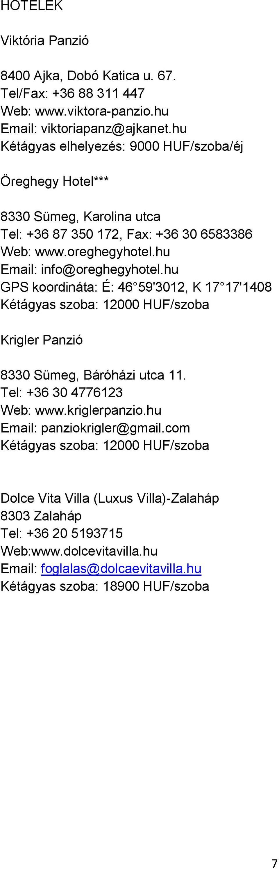 hu Email: info@oreghegyhotel.hu GPS koordináta: É: 46 59'3012, K 17 17'1408 Kétágyas szoba: 12000 HUF/szoba Krigler Panzió 8330 Sümeg, Báróházi utca 11.