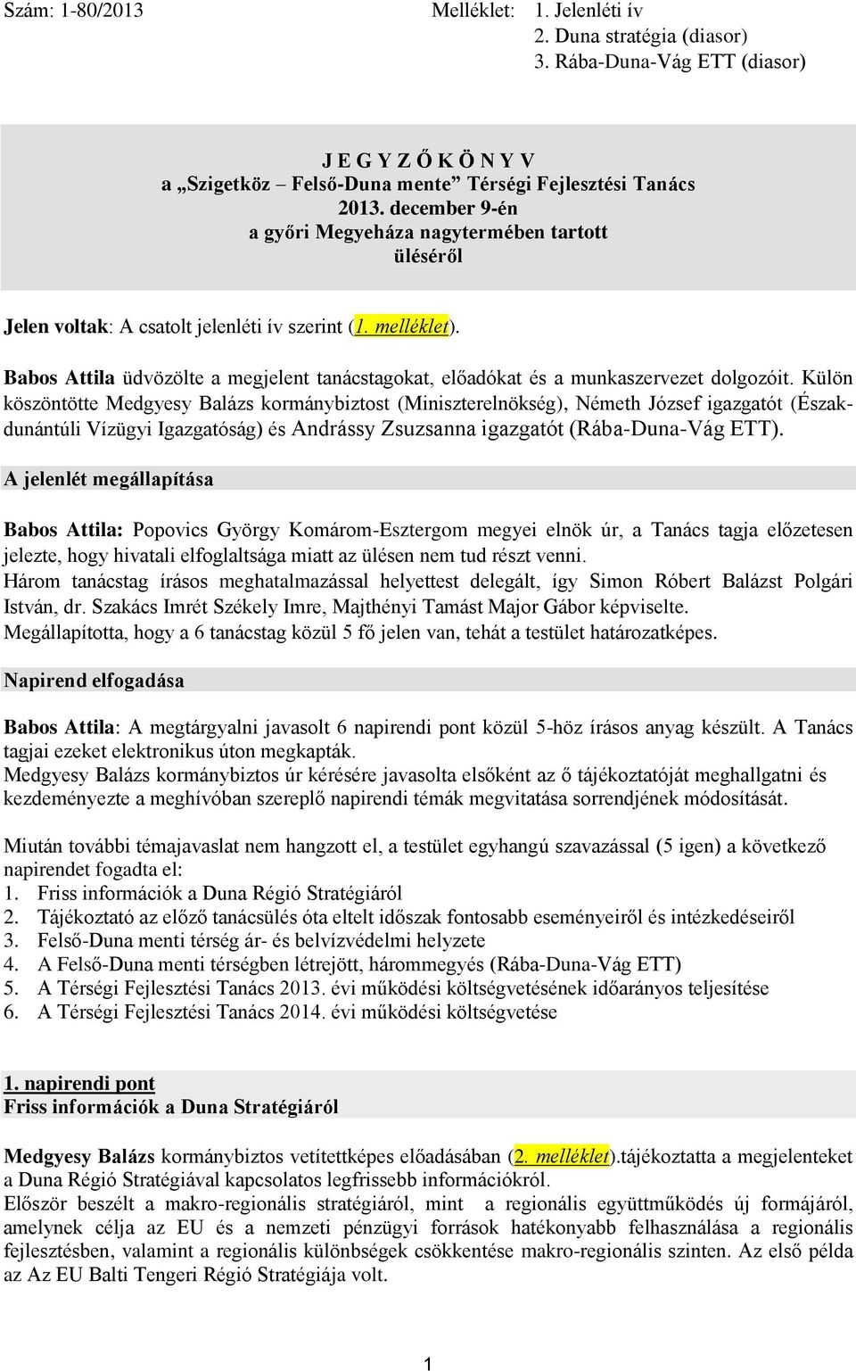 Babos Attila üdvözölte a megjelent tanácstagokat, előadókat és a munkaszervezet dolgozóit.