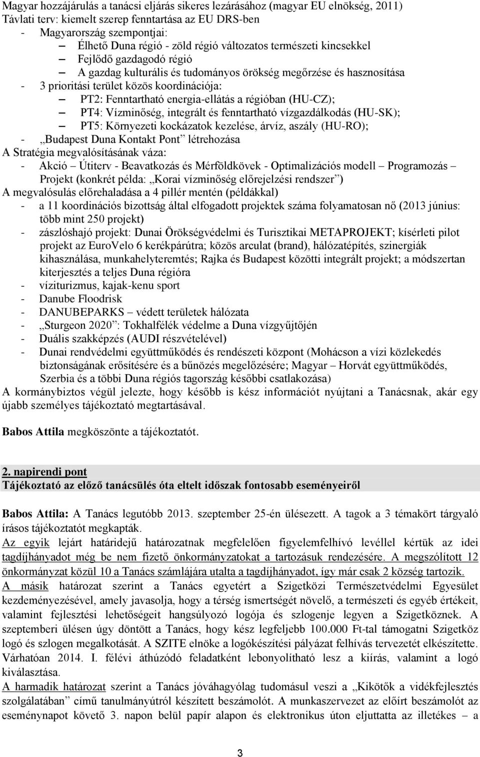 energia-ellátás a régióban (HU-CZ); PT4: Vízminőség, integrált és fenntartható vízgazdálkodás (HU-SK); PT5: Környezeti kockázatok kezelése, árvíz, aszály (HU-RO); - Budapest Duna Kontakt Pont