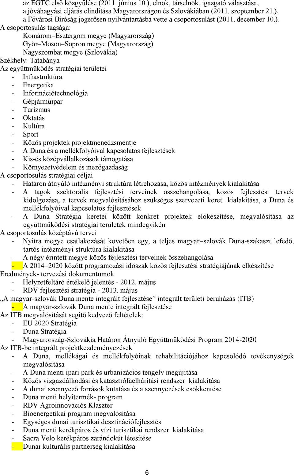 Nagyszombat megye (Szlovákia) Székhely: Tatabánya Az együttműködés stratégiai területei - Infrastruktúra - Energetika - Információtechnológia - Gépjárműipar - Turizmus - Oktatás - Kultúra - Sport -