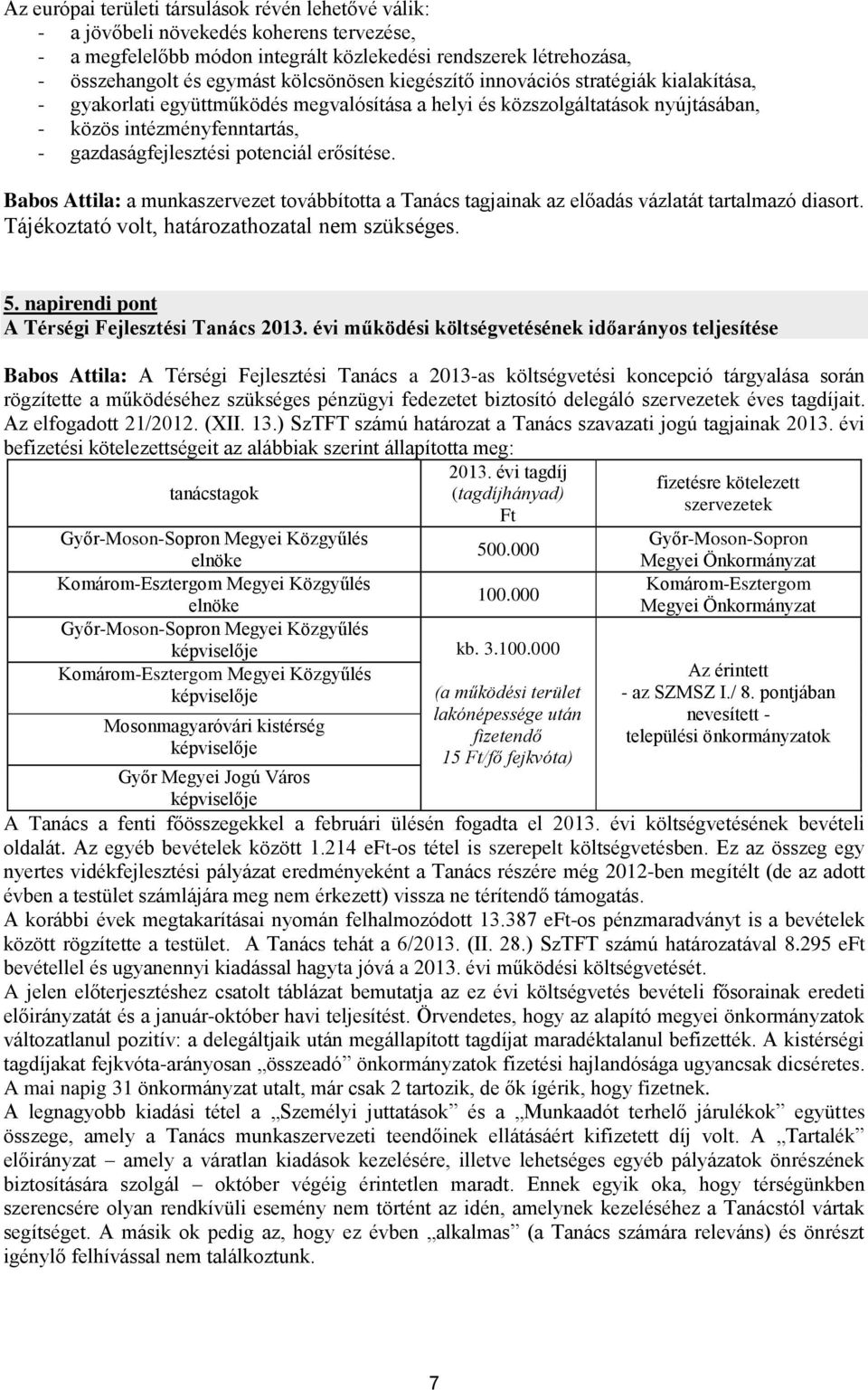 potenciál erősítése. Babos Attila: a munkaszervezet továbbította a Tanács tagjainak az előadás vázlatát tartalmazó diasort. Tájékoztató volt, határozathozatal nem szükséges. 5.