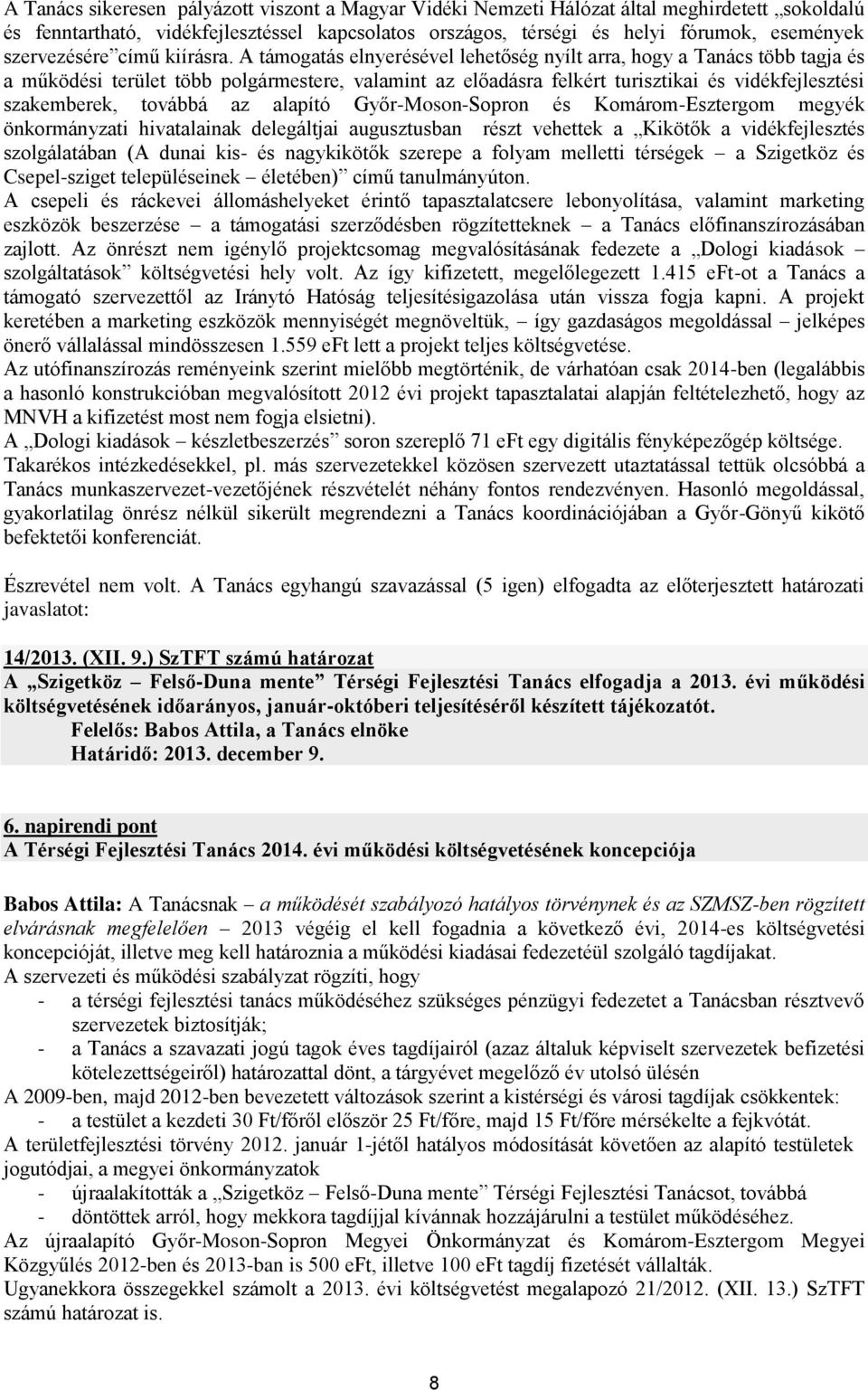 A támogatás elnyerésével lehetőség nyílt arra, hogy a Tanács több tagja és a működési terület több polgármestere, valamint az előadásra felkért turisztikai és vidékfejlesztési szakemberek, továbbá az