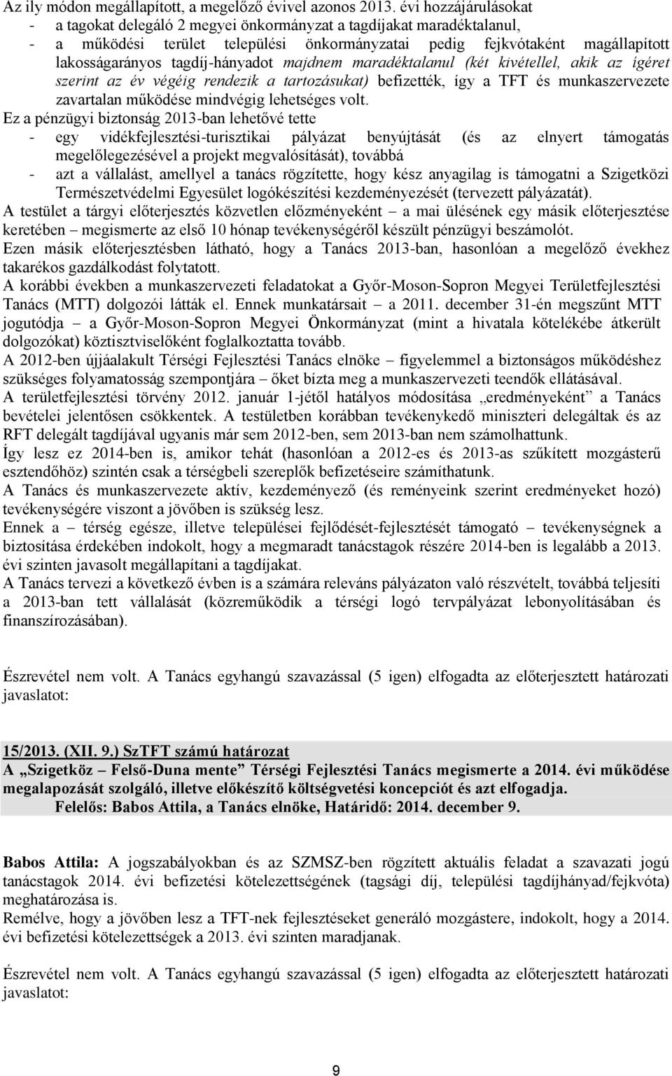 tagdíj-hányadot majdnem maradéktalanul (két kivétellel, akik az ígéret szerint az év végéig rendezik a tartozásukat) befizették, így a TFT és munkaszervezete zavartalan működése mindvégig lehetséges