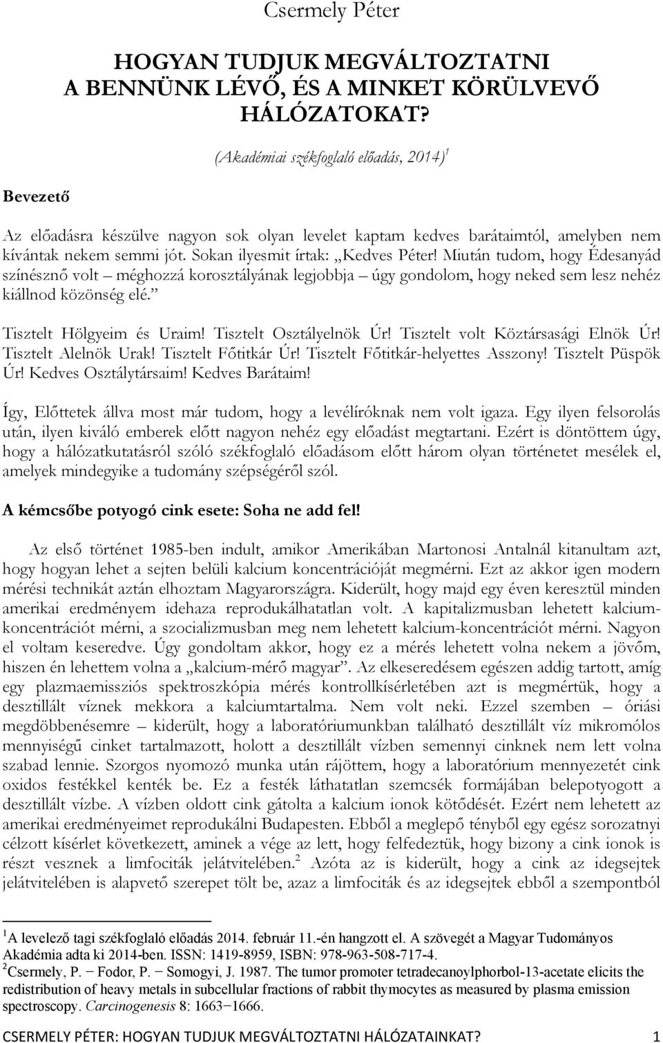 Miután tudom, hogy Édesanyád színésznő volt méghozzá korosztályának legjobbja úgy gondolom, hogy neked sem lesz nehéz kiállnod közönség elé. Tisztelt Hölgyeim és Uraim! Tisztelt Osztályelnök Úr!