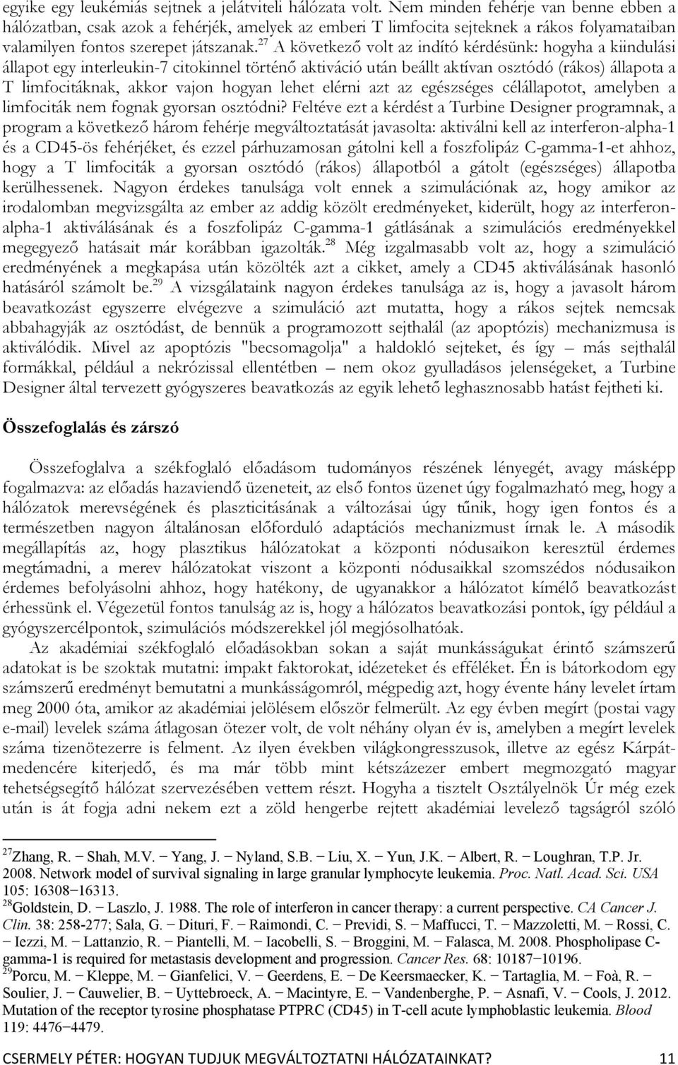 27 A következő volt az indító kérdésünk: hogyha a kiindulási állapot egy interleukin-7 citokinnel történő aktiváció után beállt aktívan osztódó (rákos) állapota a T limfocitáknak, akkor vajon hogyan
