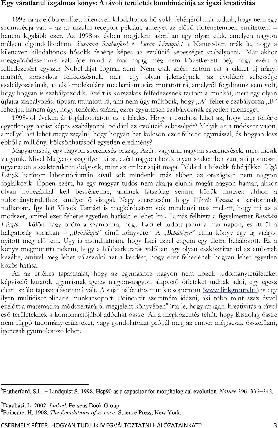Susanna Rutherford és Susan Lindquist a Nature-ben írták le, hogy a kilencven kilodaltonos hősokk fehérje képes az evolúció sebességét szabályozni.