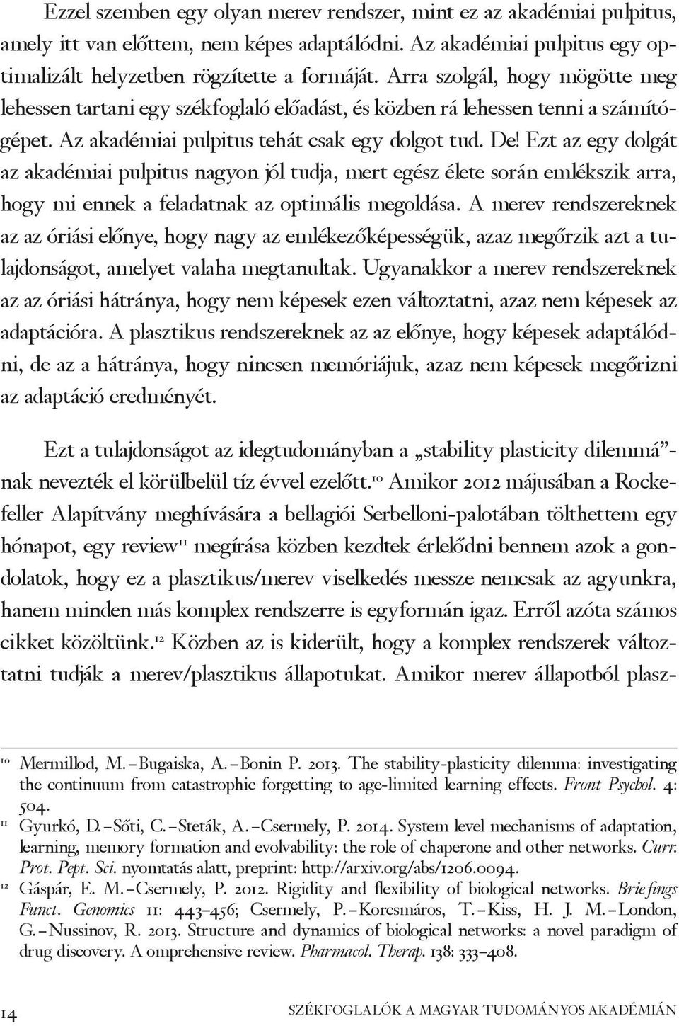 Ezt az egy dolgát az akadémiai pulpitus nagyon jól tudja, mert egész élete során emlékszik arra, hogy mi ennek a feladatnak az optimális megoldása.