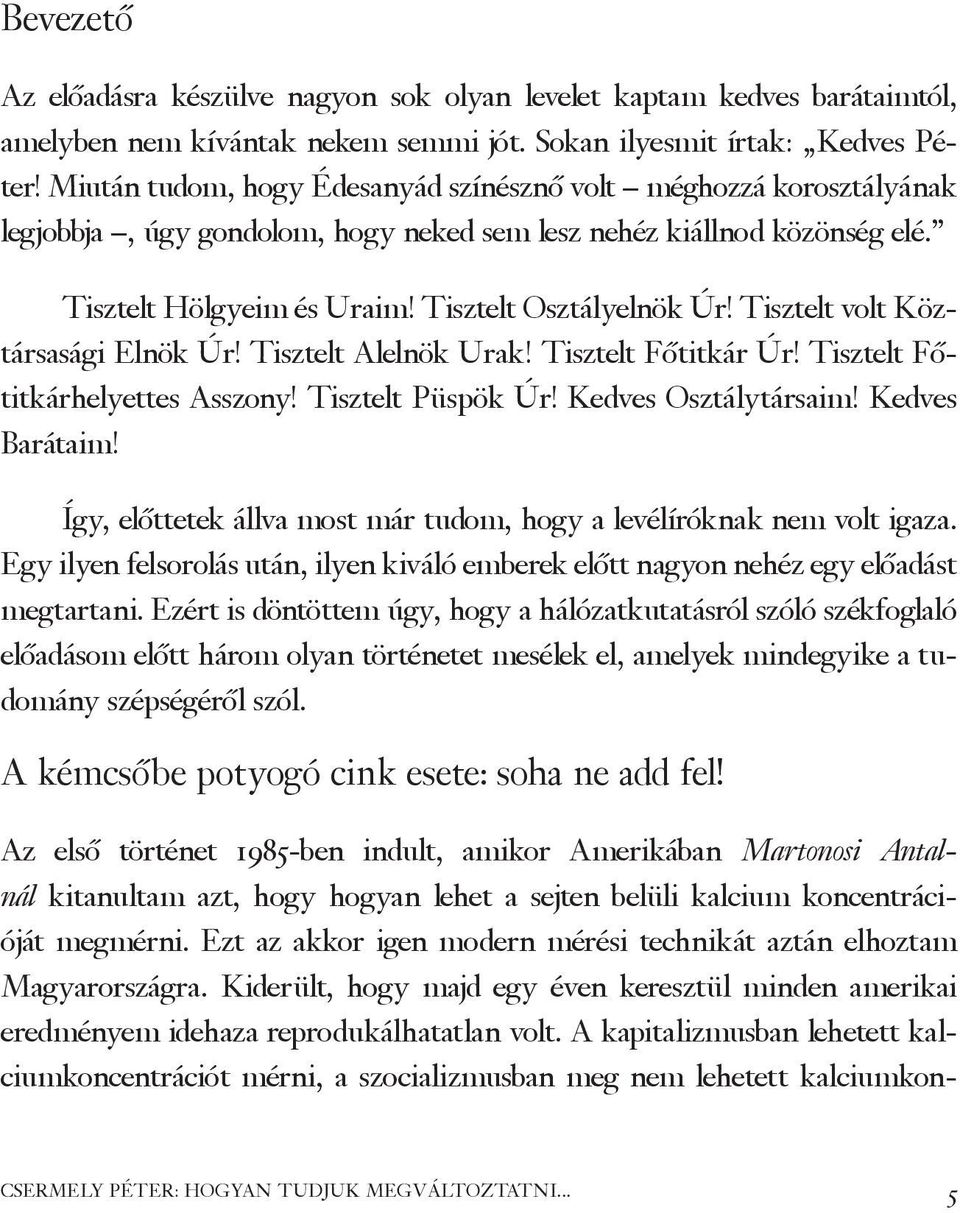 Tisztelt volt Köztársasági Elnök Úr! Tisztelt Alelnök Urak! Tisztelt Főtitkár Úr! Tisztelt Főtitkárhelyettes Asszony! Tisztelt Püspök Úr! Kedves Osztálytársaim! Kedves Barátaim!