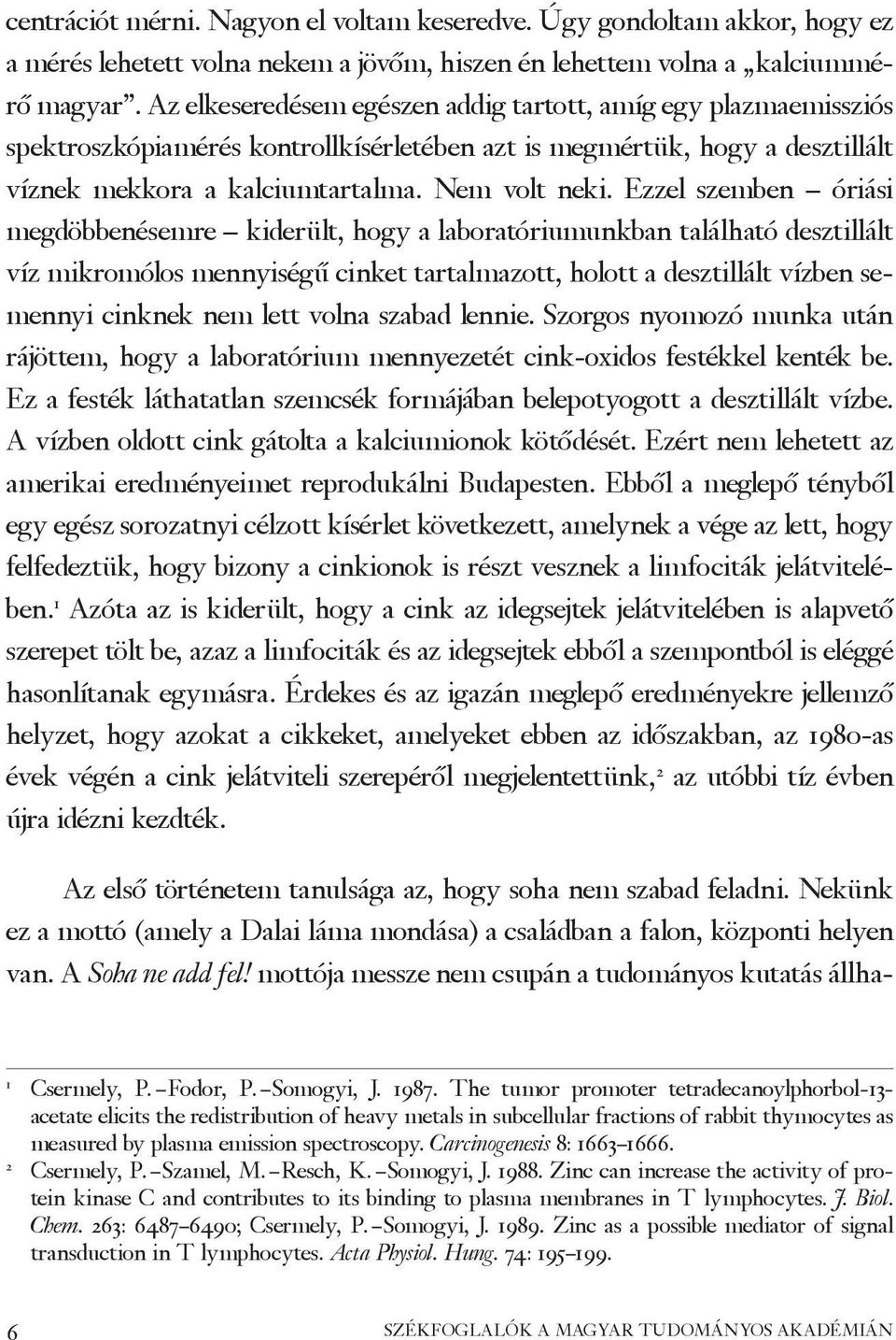 Ezzel szemben óriási megdöbbenésemre kiderült, hogy a laboratóriumunkban található desztillált víz mikromólos mennyiségű cinket tartalmazott, holott a desztillált vízben semennyi cinknek nem lett