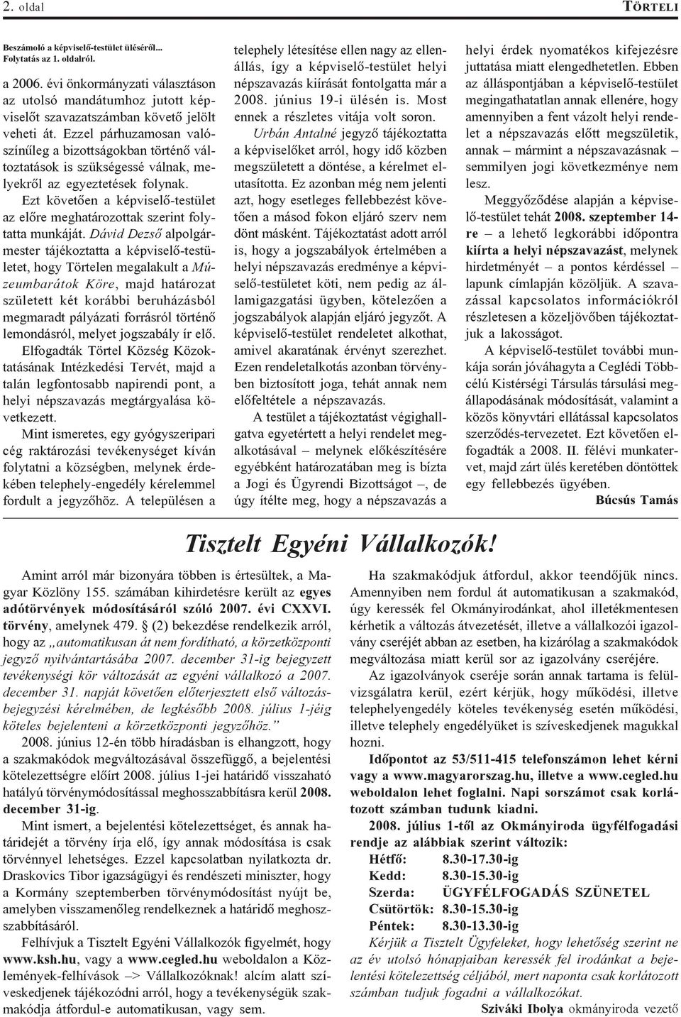 Ezzel párhuzamosan valószínûleg a bizottságokban történõ változtatások is szükségessé válnak, melyekrõl az egyeztetések folynak.