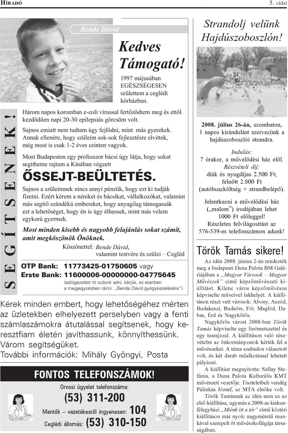 Annak ellenére, hogy szüleim sok-sok fejlesztésre elvittek, még most is csak 1-2 éves szinten vagyok.