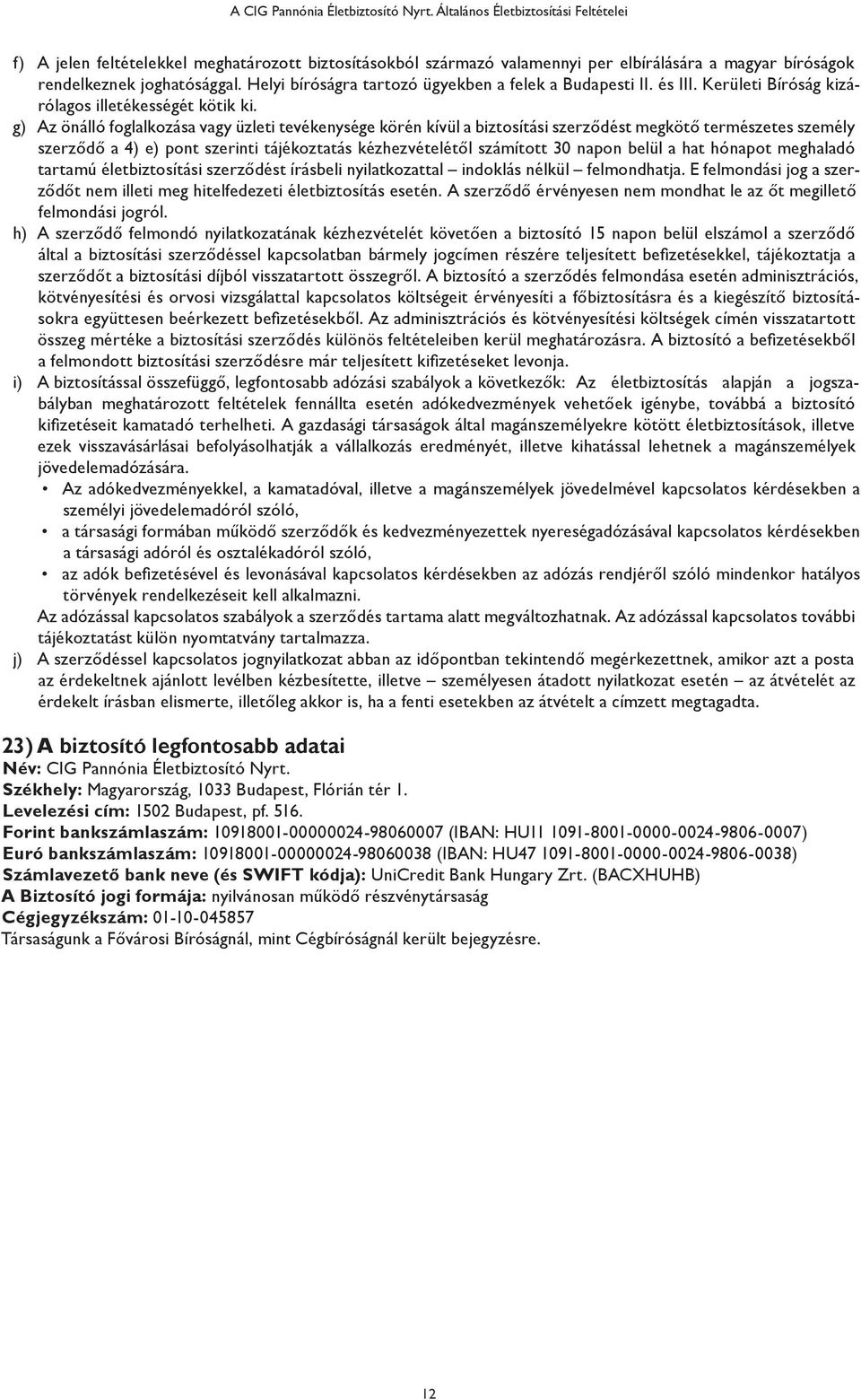 Helyi bíróságra tartozó ügyekben a felek a Budapesti II. és III. Kerületi Bíróság kizárólagos illetékességét kötik ki.