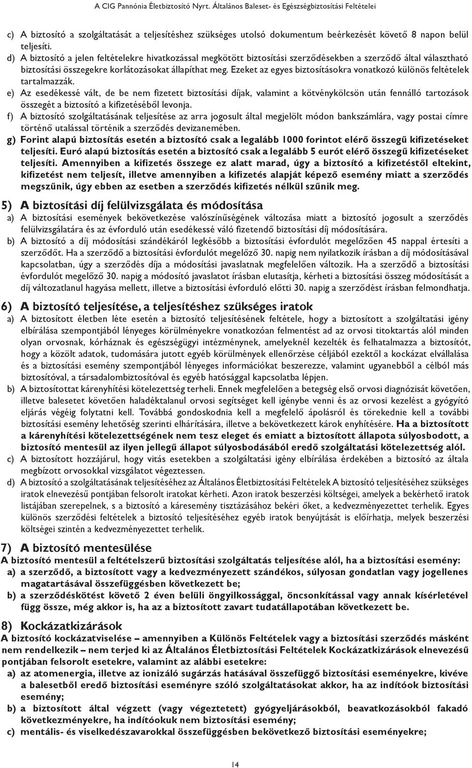 d) A biztosító a jelen feltételekre hivatkozással megkötött biztosítási szerződésekben a szerződő által választható biztosítási összegekre korlátozásokat állapíthat meg.