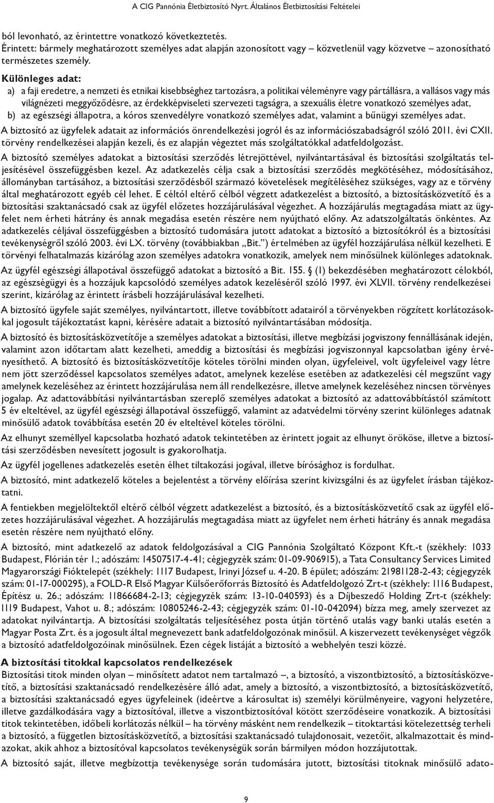 Különleges adat: a) a faji eredetre, a nemzeti és etnikai kisebbséghez tartozásra, a politikai véleményre vagy pártállásra, a vallásos vagy más világnézeti meggyőződésre, az érdekképviseleti