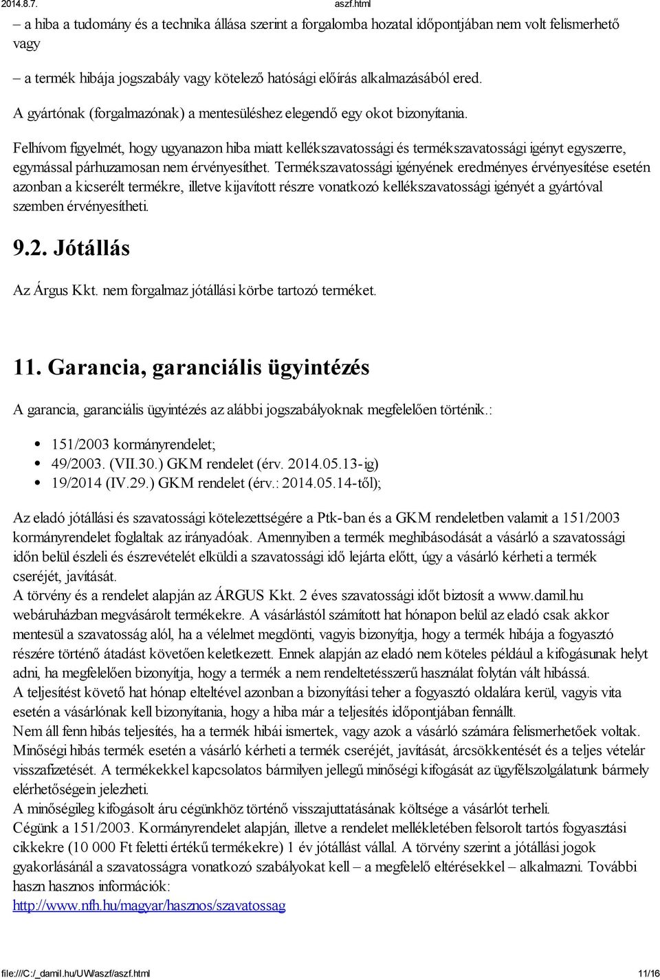 Felhívom figyelmét, hogy ugyanazon hiba miatt kellékszavatossági és termékszavatossági igényt egyszerre, egymással párhuzamosan nem érvényesíthet.