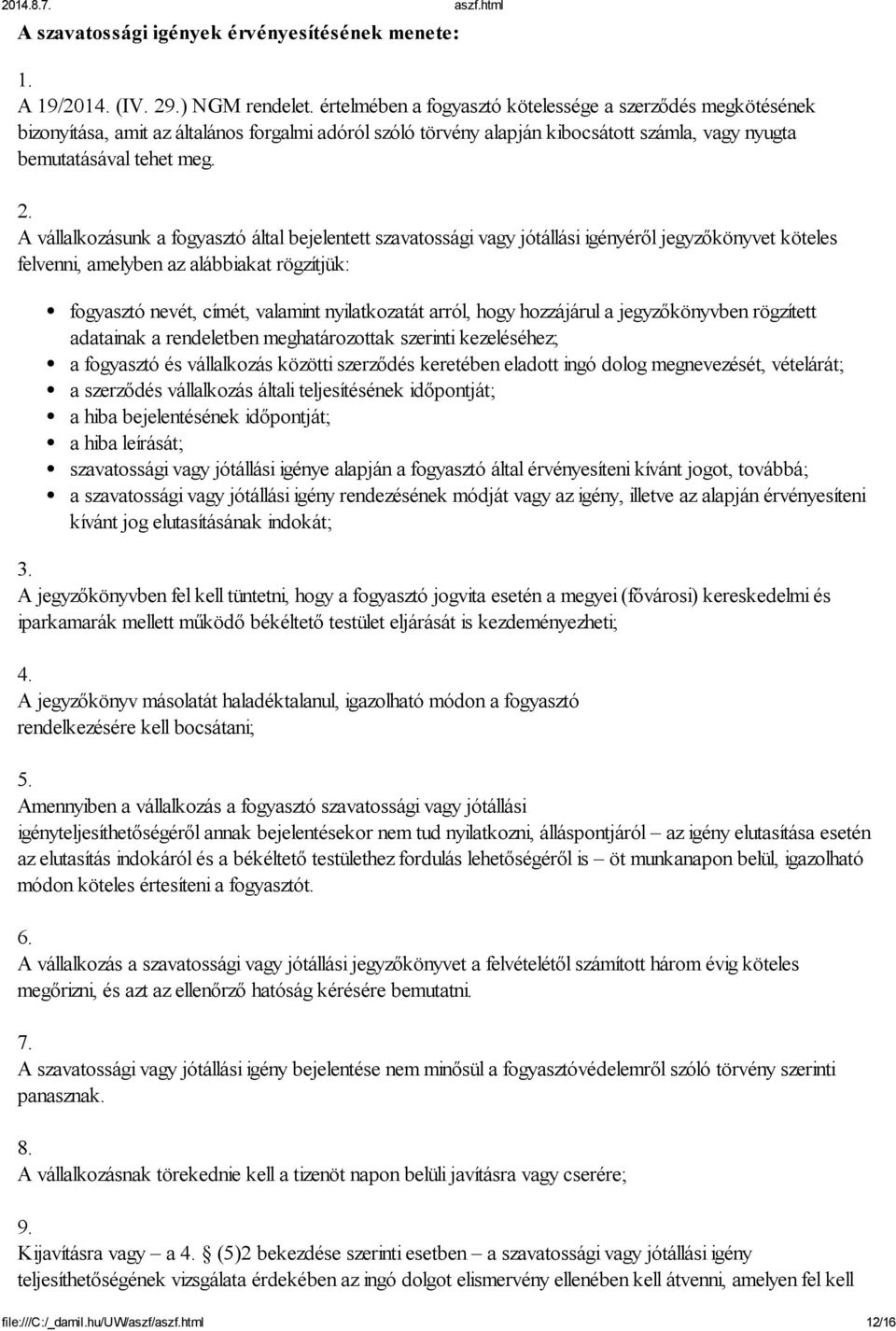 A vállalkozásunk a fogyasztó által bejelentett szavatossági vagy jótállási igényéről jegyzőkönyvet köteles felvenni, amelyben az alábbiakat rögzítjük: fogyasztó nevét, címét, valamint nyilatkozatát