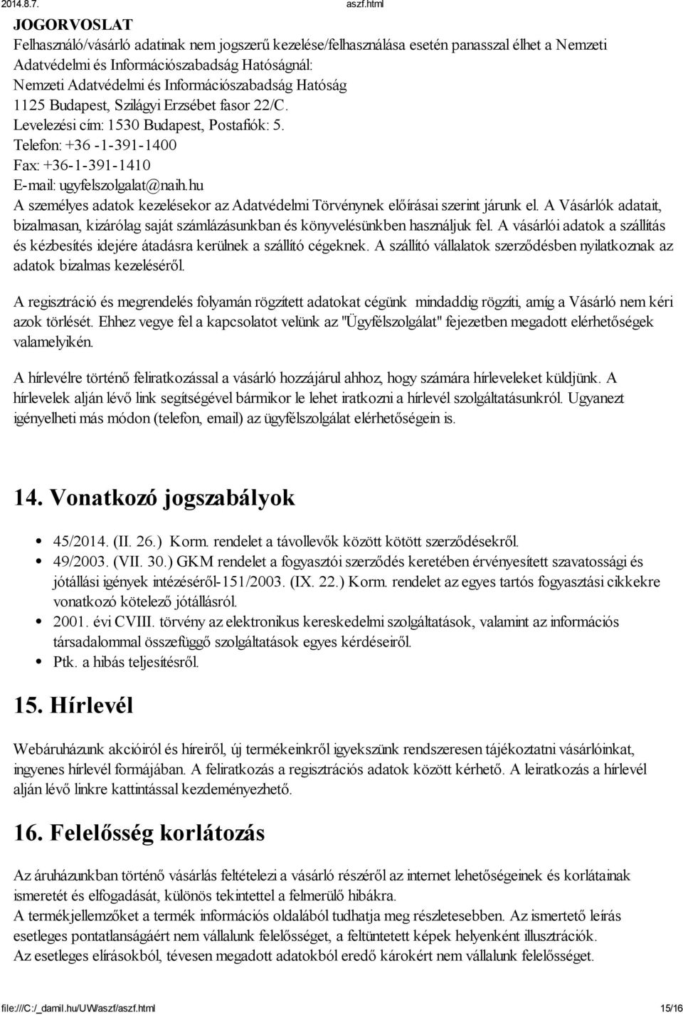 hu A személyes adatok kezelésekor az Adatvédelmi Törvénynek előírásai szerint járunk el. A Vásárlók adatait, bizalmasan, kizárólag saját számlázásunkban és könyvelésünkben használjuk fel.