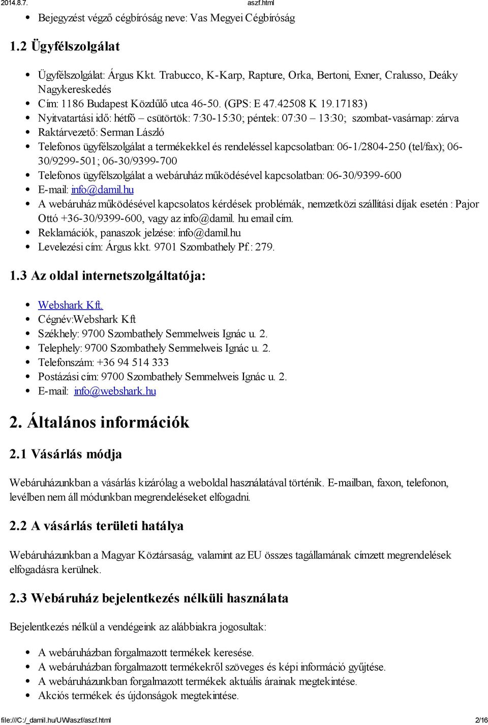17183) Nyitvatartási idő: hétfő csütörtök: 7:30-15:30; péntek: 07:30 13:30; szombat-vasárnap: zárva Raktárvezető: Serman László Telefonos ügyfélszolgálat a termékekkel és rendeléssel kapcsolatban: